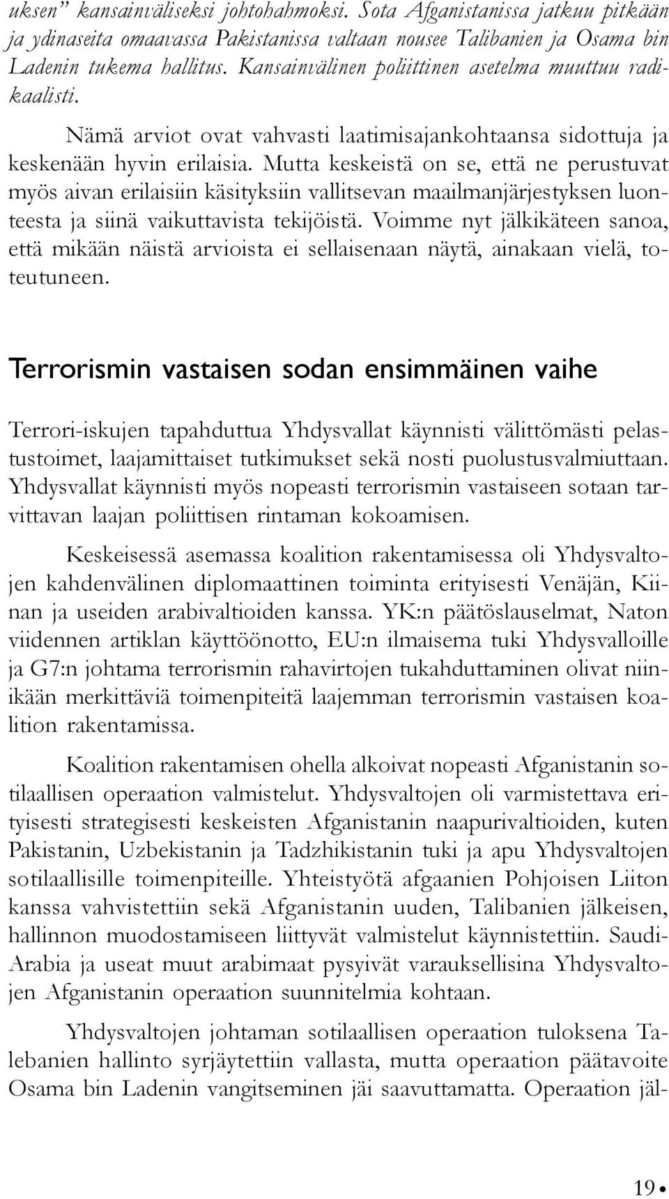 Mutta keskeistä on se, että ne perustuvat myös aivan erilaisiin käsityksiin vallitsevan maailmanjärjestyksen luonteesta ja siinä vaikuttavista tekijöistä.