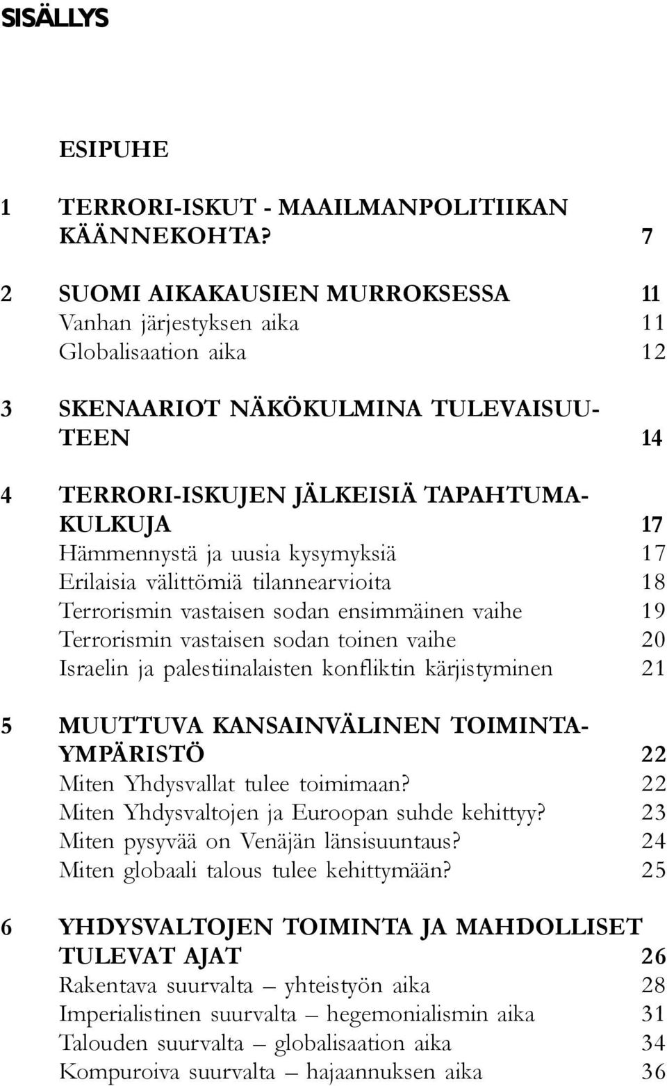 uusia kysymyksiä 17 Erilaisia välittömiä tilannearvioita 18 Terrorismin vastaisen sodan ensimmäinen vaihe 19 Terrorismin vastaisen sodan toinen vaihe 20 Israelin ja palestiinalaisten konfliktin