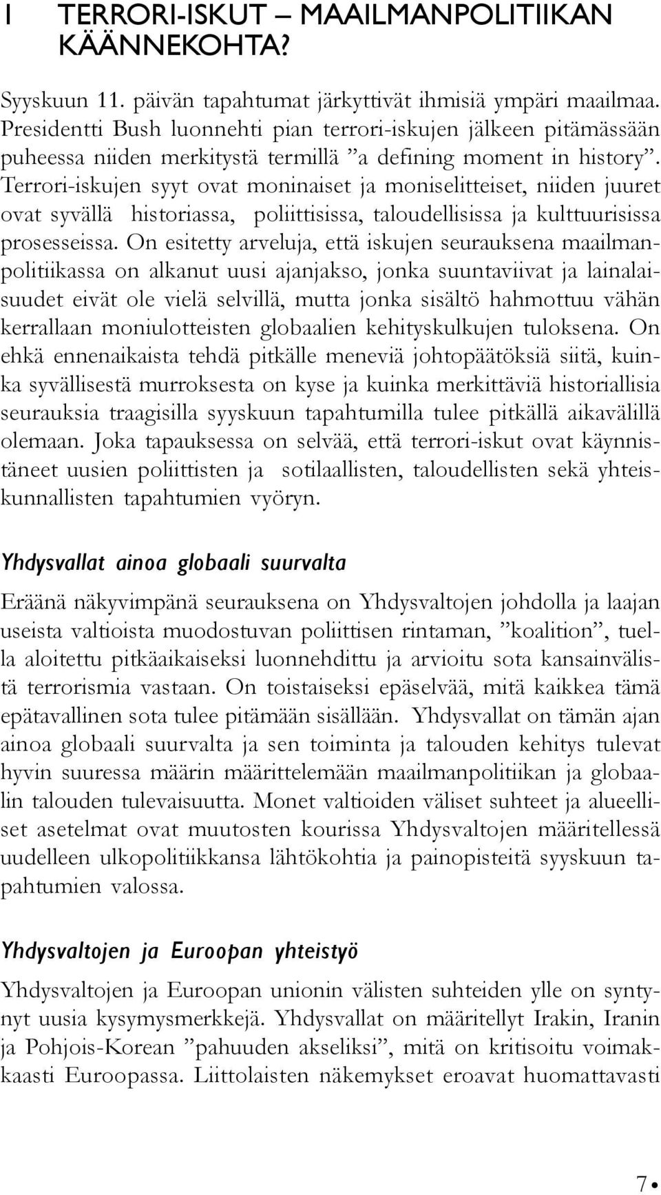 Terrori-iskujen syyt ovat moninaiset ja moniselitteiset, niiden juuret ovat syvällä historiassa, poliittisissa, taloudellisissa ja kulttuurisissa prosesseissa.