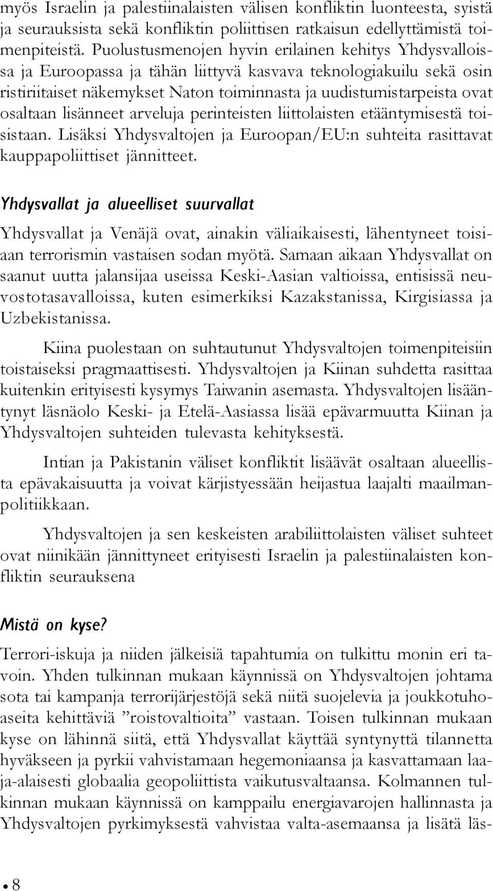 osaltaan lisänneet arveluja perinteisten liittolaisten etääntymisestä toisistaan. Lisäksi Yhdysvaltojen ja Euroopan/EU:n suhteita rasittavat kauppapoliittiset jännitteet.