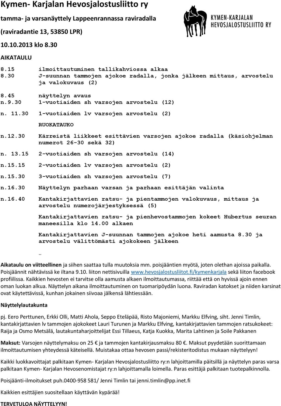 30 1-vuotiaiden lv varsojen arvostelu (2) RUOKATAUKO n.12.30 Kärreistä liikkeet esittävien varsojen ajokoe radalla (käsiohjelman numerot 26-30 sekä 32) n. 13.