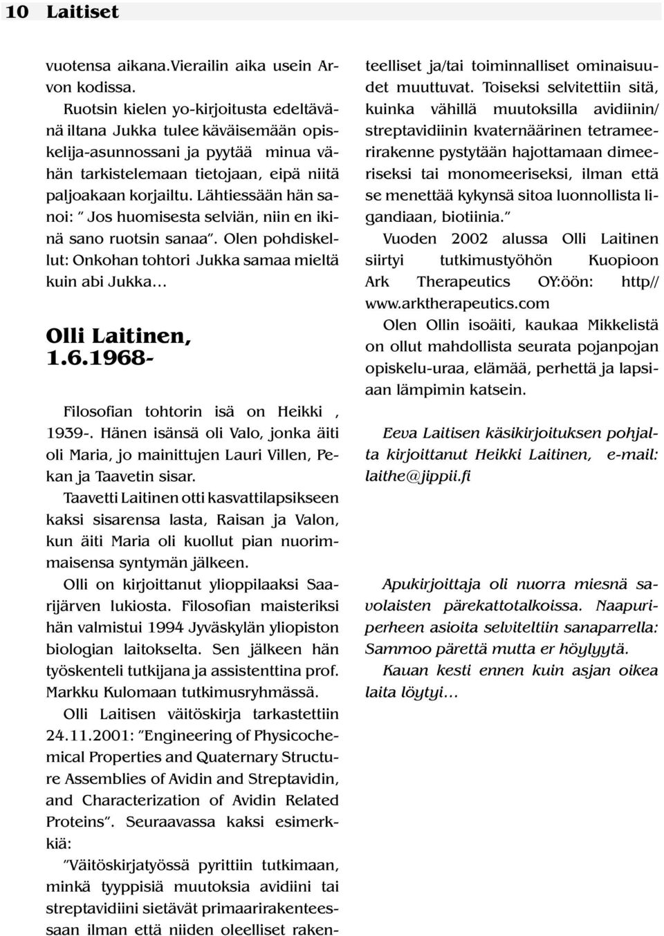 Lähtiessään hän sanoi: Jos huomisesta selviän, niin en ikinä sano ruotsin sanaa. Olen pohdiskellut: Onkohan tohtori Jukka samaa mieltä kuin abi Jukka Olli Laitinen, 1.6.