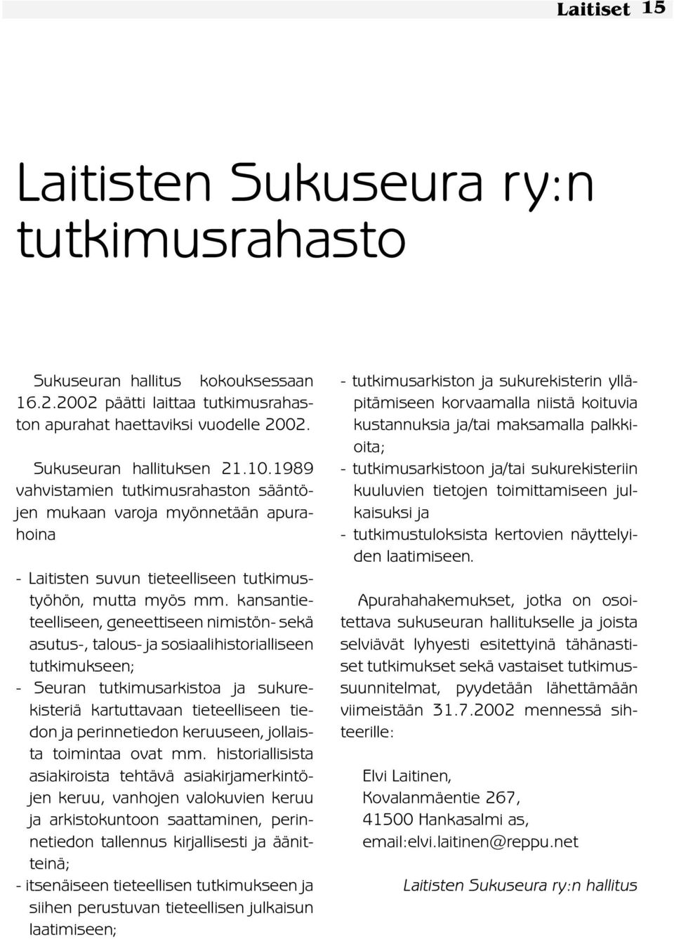 kansantieteelliseen, geneettiseen nimistön- sekä asutus-, talous- ja sosiaalihistorialliseen tutkimukseen; - Seuran tutkimusarkistoa ja sukurekisteriä kartuttavaan tieteelliseen tiedon ja