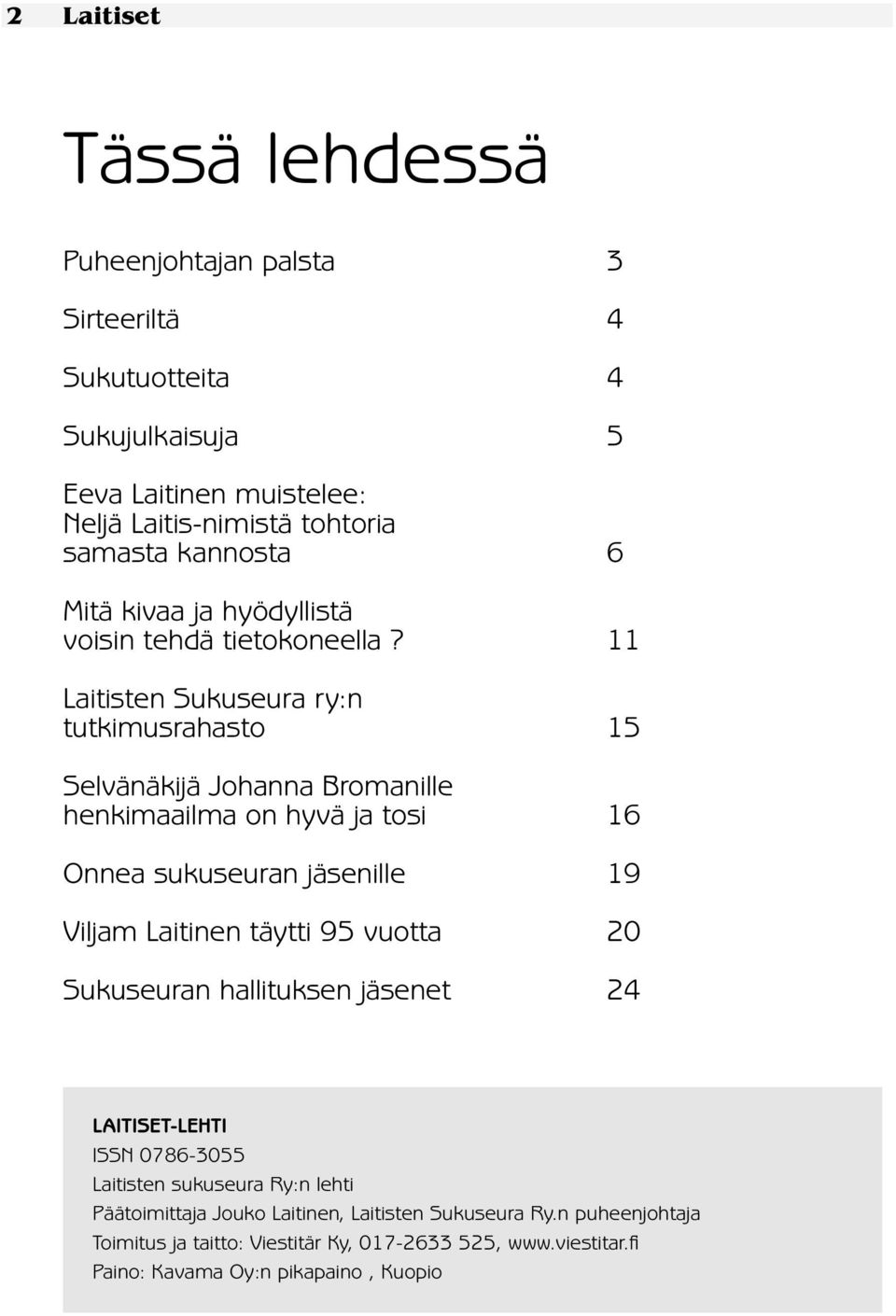 11 Laitisten Sukuseura ry:n tutkimusrahasto 15 Selvänäkijä Johanna Bromanille henkimaailma on hyvä ja tosi 16 Onnea sukuseuran jäsenille 19 Viljam Laitinen täytti 95