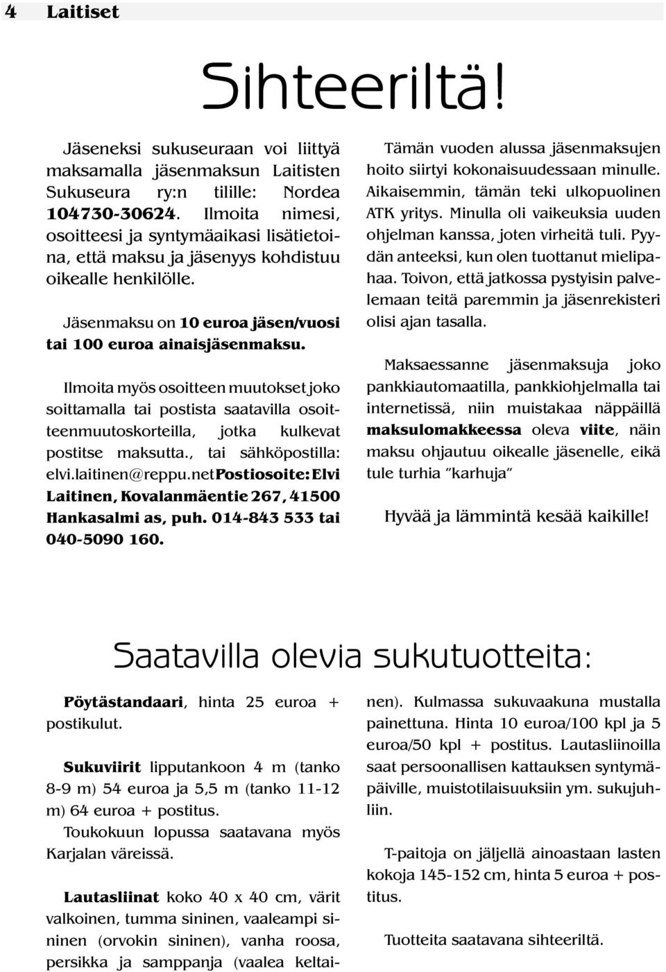 Ilmoita myös osoitteen muutokset joko soittamalla tai postista saatavilla osoitteenmuutoskorteilla, jotka kulkevat postitse maksutta., tai sähköpostilla: elvi.laitinen@reppu.