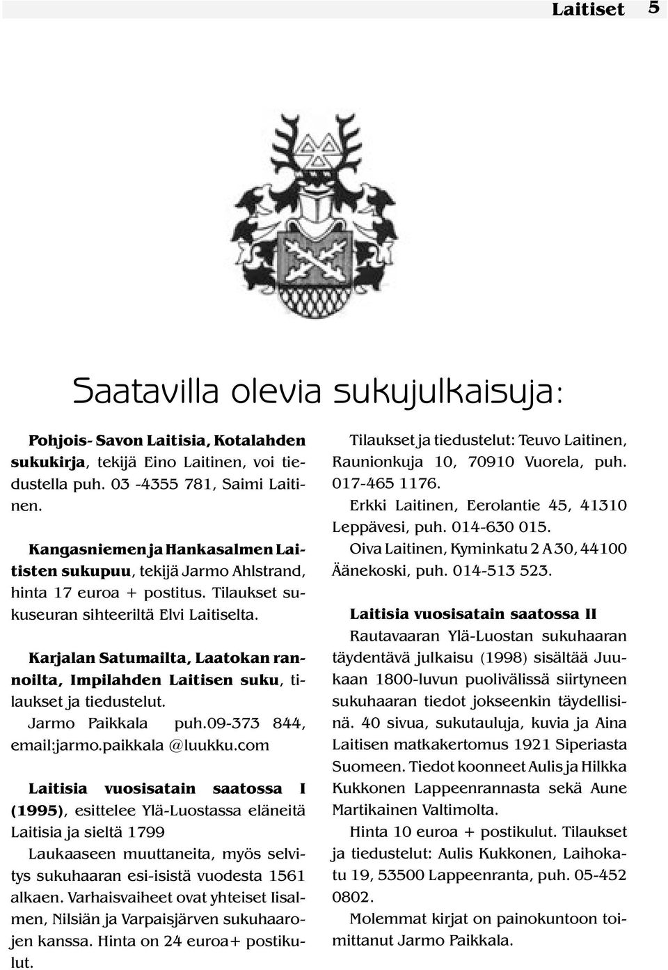 Karjalan Satumailta, Laatokan rannoilta, Impilahden Laitisen suku, tilaukset ja tiedustelut. Jarmo Paikkala puh.09-373 844, email:jarmo.paikkala @luukku.