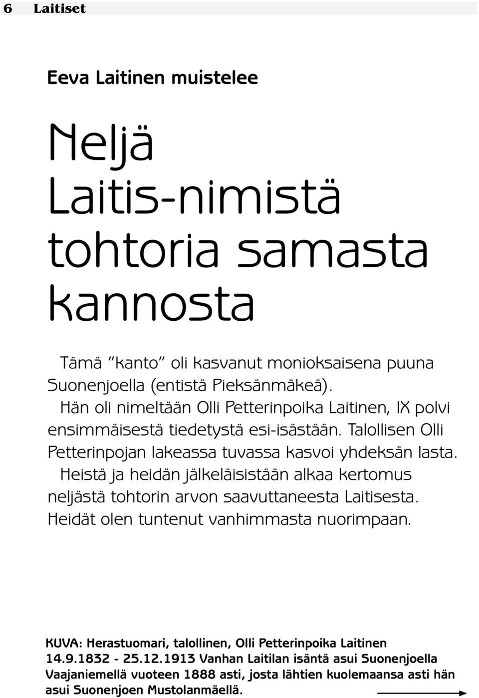 Heistä ja heidän jälkeläisistään alkaa kertomus neljästä tohtorin arvon saavuttaneesta Laitisesta. Heidät olen tuntenut vanhimmasta nuorimpaan.