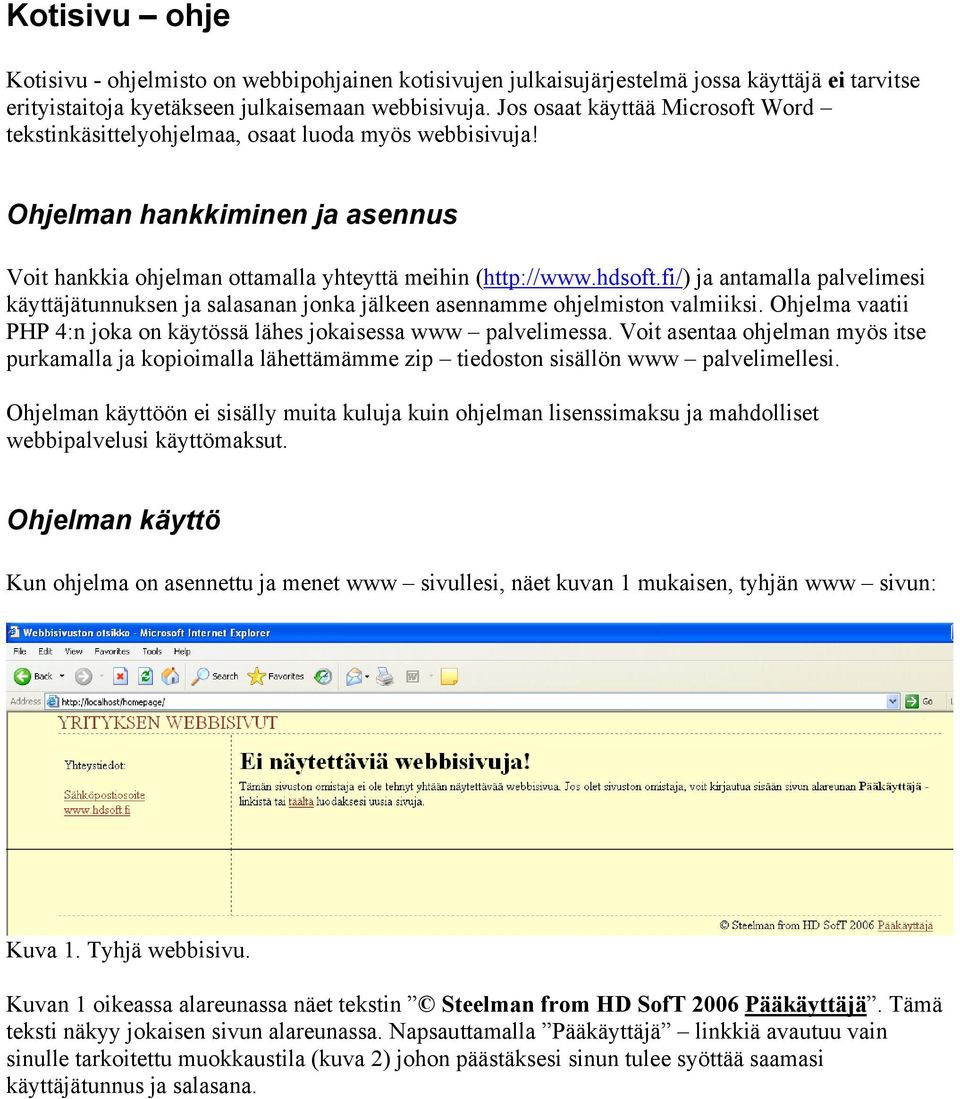 fi/) ja antamalla palvelimesi käyttäjätunnuksen ja salasanan jonka jälkeen asennamme ohjelmiston valmiiksi. Ohjelma vaatii PHP 4:n joka on käytössä lähes jokaisessa www palvelimessa.