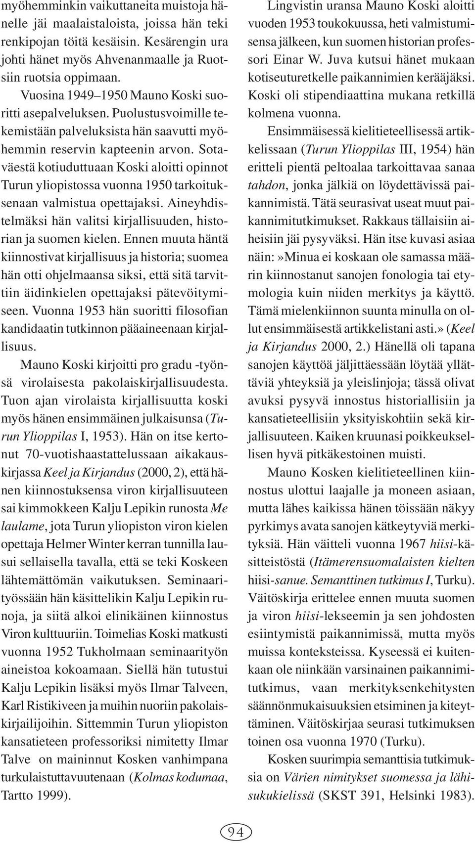 Sotaväestä kotiuduttuaan Koski aloitti opinnot Turun yliopistossa vuonna 1950 tarkoituksenaan valmistua opettajaksi. Aineyhdistelmäksi hän valitsi kirjallisuuden, historian ja suomen kielen.