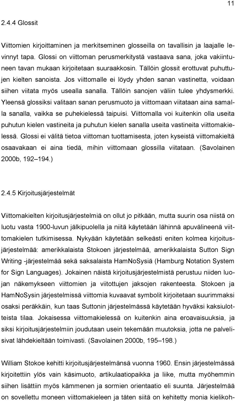 Jos viittomalle ei löydy yhden sanan vastinetta, voidaan siihen viitata myös usealla sanalla. Tällöin sanojen väliin tulee yhdysmerkki.