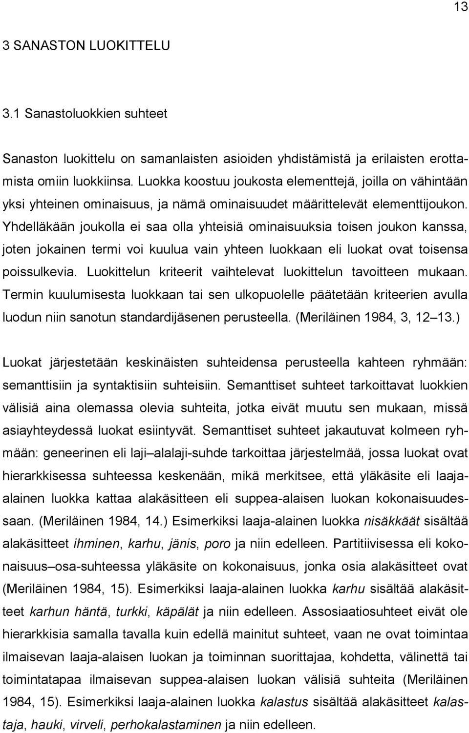 Yhdelläkään joukolla ei saa olla yhteisiä ominaisuuksia toisen joukon kanssa, joten jokainen termi voi kuulua vain yhteen luokkaan eli luokat ovat toisensa poissulkevia.