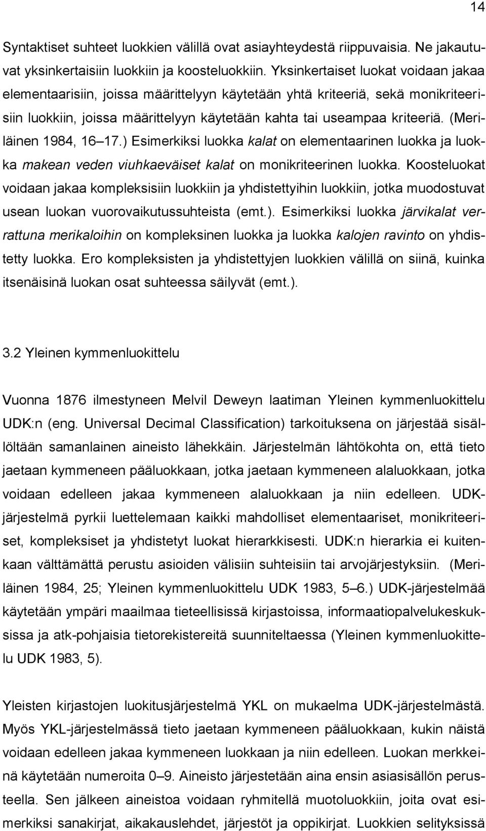 (Meriläinen 1984, 16 17.) Esimerkiksi luokka kalat on elementaarinen luokka ja luokka makean veden viuhkaeväiset kalat on monikriteerinen luokka.