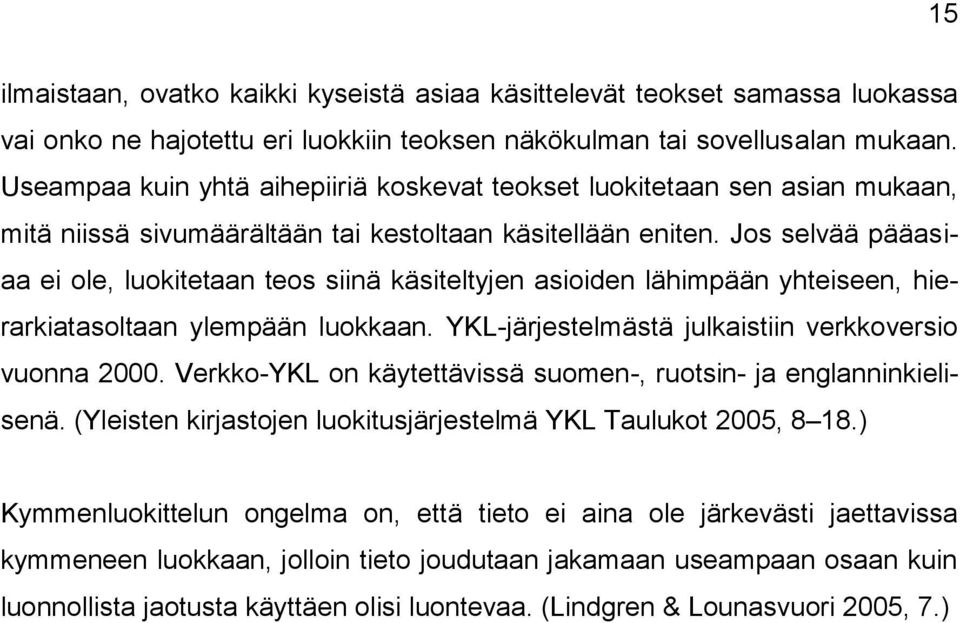 Jos selvää pääasiaa ei ole, luokitetaan teos siinä käsiteltyjen asioiden lähimpään yhteiseen, hierarkiatasoltaan ylempään luokkaan. YKL-järjestelmästä julkaistiin verkkoversio vuonna 2000.