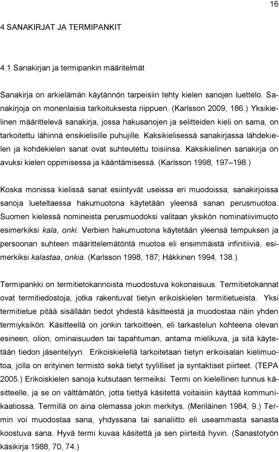 Kaksikielisessä sanakirjassa lähdekielen ja kohdekielen sanat ovat suhteutettu toisiinsa. Kaksikielinen sanakirja on avuksi kielen oppimisessa ja kääntämisessä. (Karlsson 1998, 197 198.