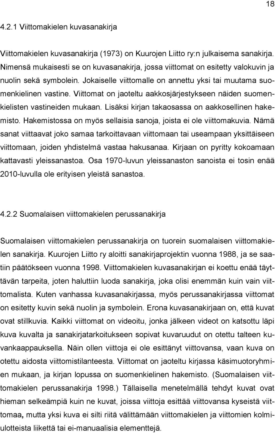 Viittomat on jaoteltu aakkosjärjestykseen näiden suomenkielisten vastineiden mukaan. Lisäksi kirjan takaosassa on aakkosellinen hakemisto.