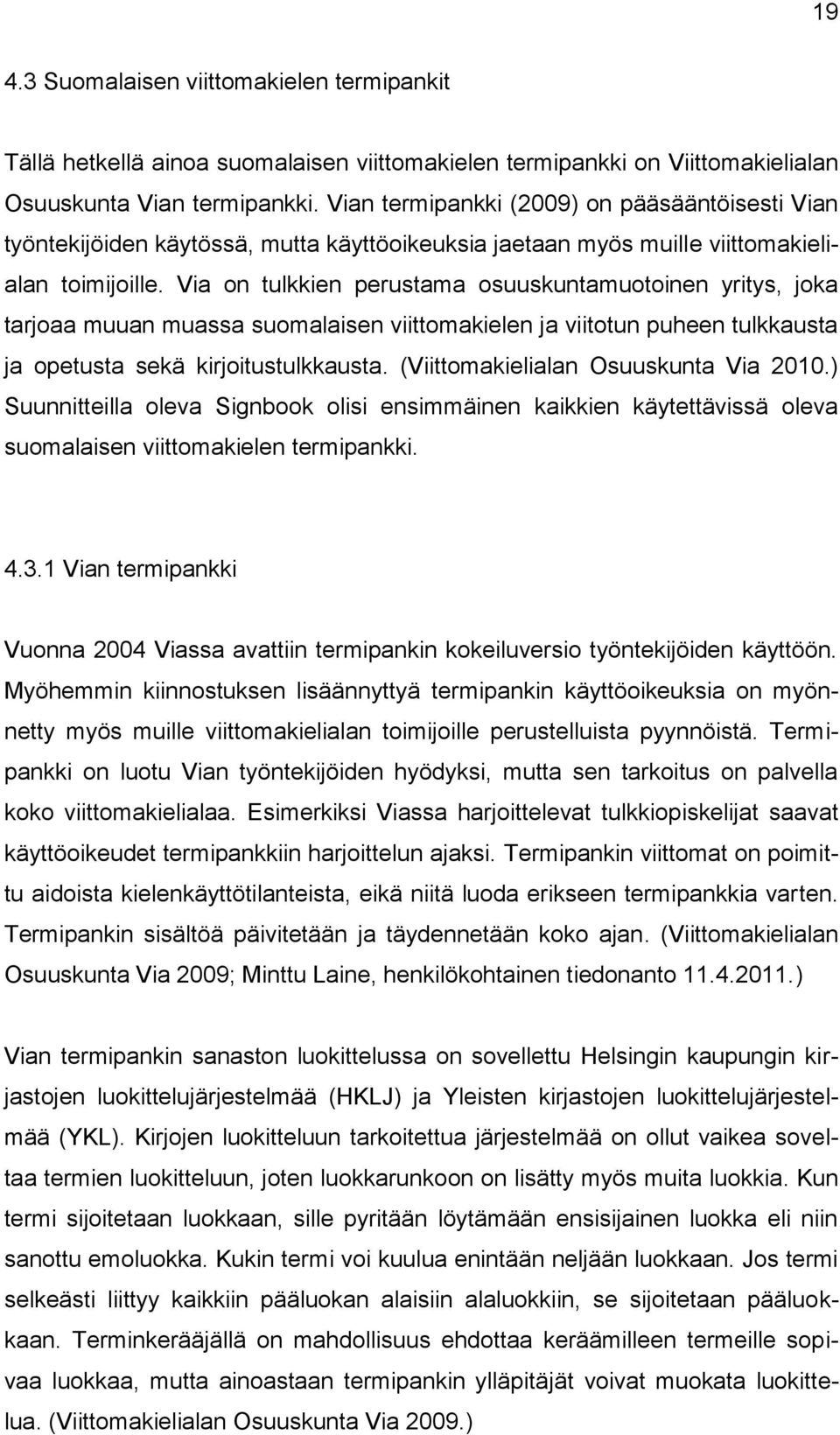 Via on tulkkien perustama osuuskuntamuotoinen yritys, joka tarjoaa muuan muassa suomalaisen viittomakielen ja viitotun puheen tulkkausta ja opetusta sekä kirjoitustulkkausta.