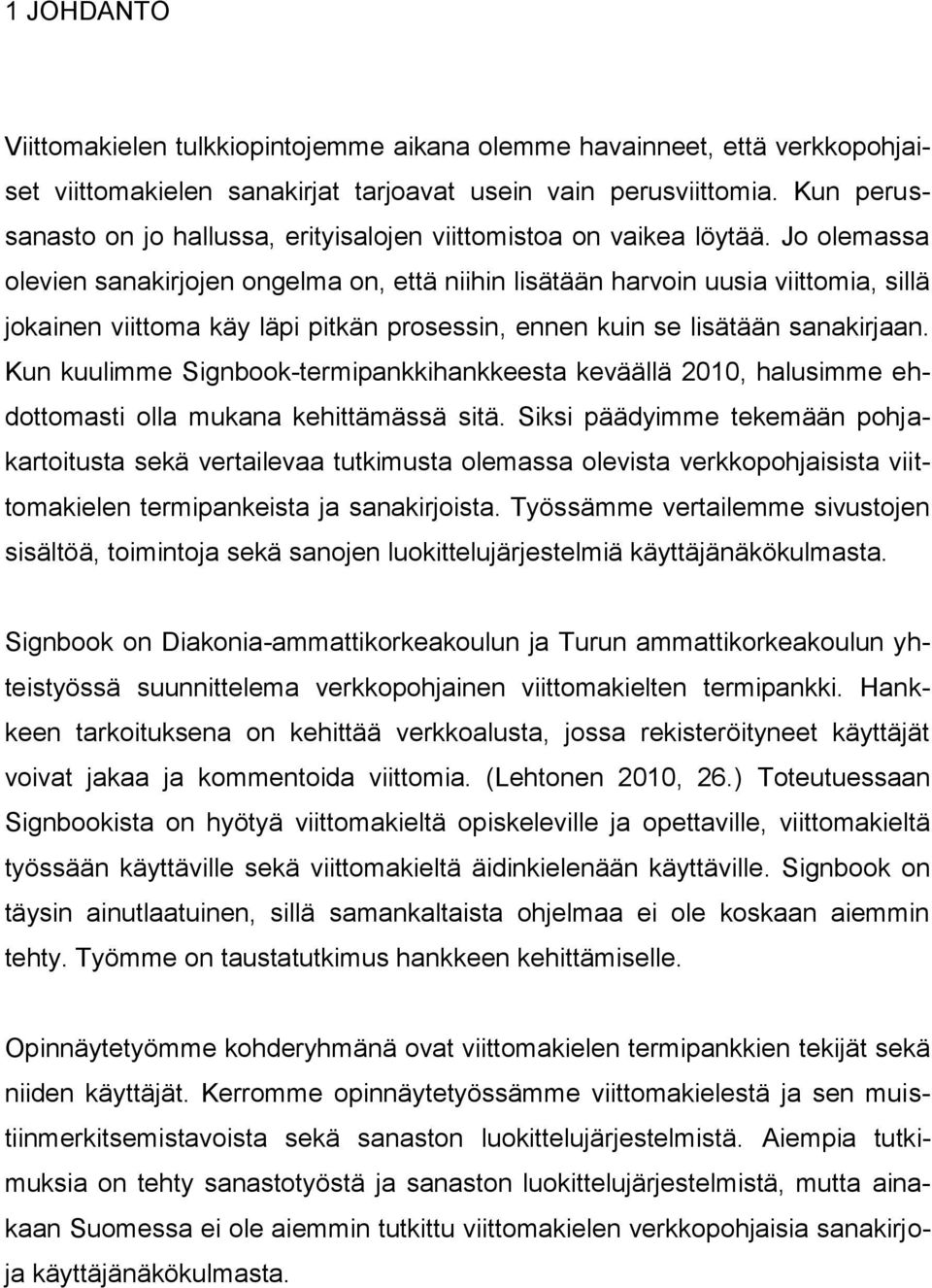 Jo olemassa olevien sanakirjojen ongelma on, että niihin lisätään harvoin uusia viittomia, sillä jokainen viittoma käy läpi pitkän prosessin, ennen kuin se lisätään sanakirjaan.