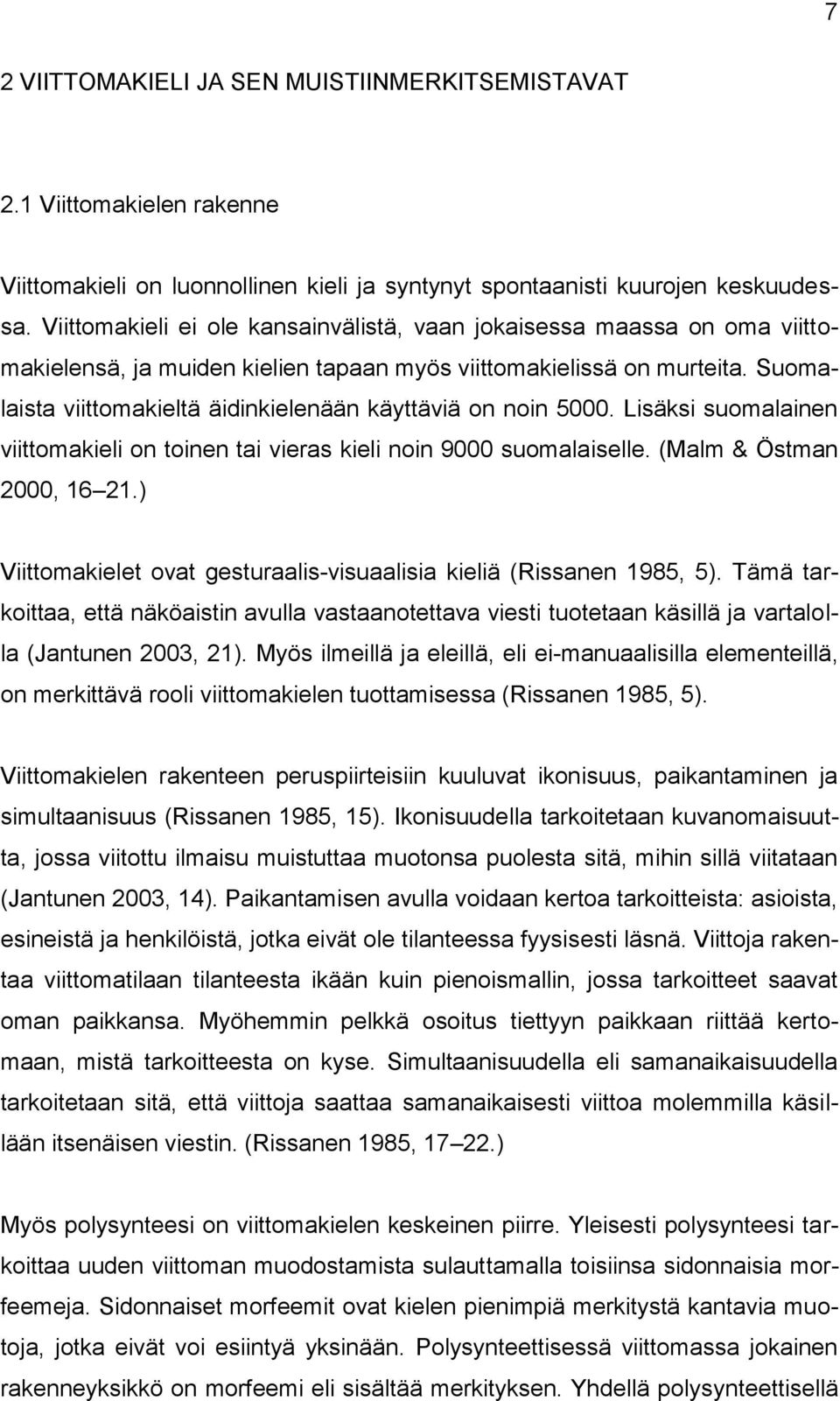 Suomalaista viittomakieltä äidinkielenään käyttäviä on noin 5000. Lisäksi suomalainen viittomakieli on toinen tai vieras kieli noin 9000 suomalaiselle. (Malm & Östman 2000, 16 21.