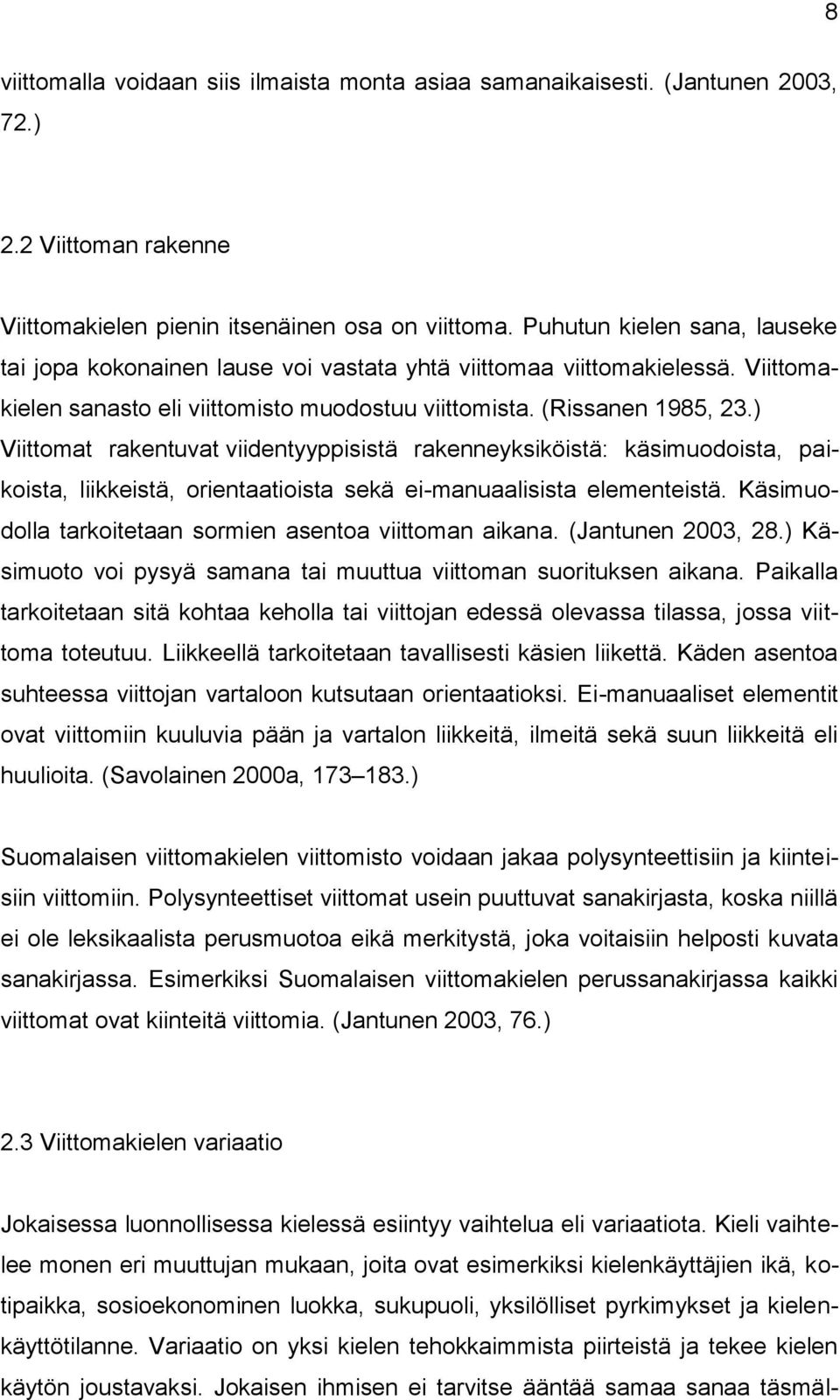 ) Viittomat rakentuvat viidentyyppisistä rakenneyksiköistä: käsimuodoista, paikoista, liikkeistä, orientaatioista sekä ei-manuaalisista elementeistä.