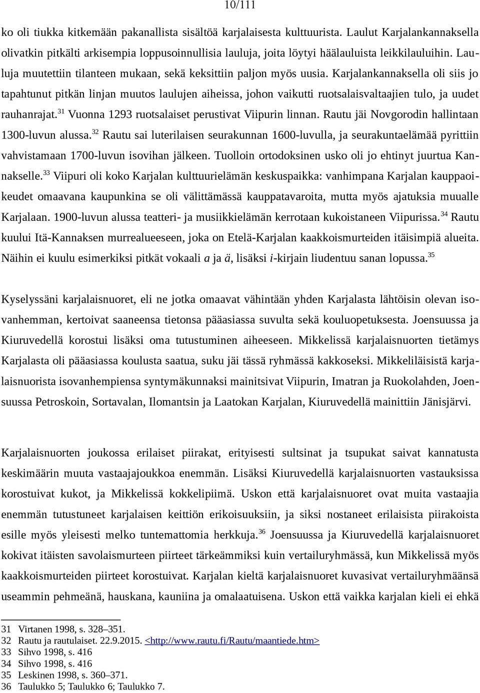 Karjalankannaksella oli siis jo tapahtunut pitkän linjan muutos laulujen aiheissa, johon vaikutti ruotsalaisvaltaajien tulo, ja uudet rauhanrajat. Vuonna 9 ruotsalaiset perustivat Viipurin linnan.