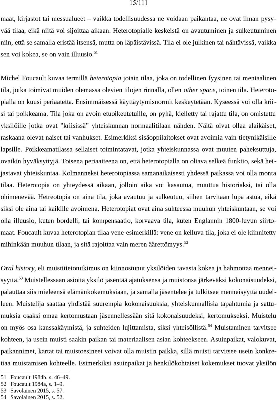 Michel Foucault kuvaa termillä heterotopia jotain tilaa, joka on todellinen fyysinen tai mentaalinen tila, jotka toimivat muiden olemassa olevien tilojen rinnalla, ollen other space, toinen tila.