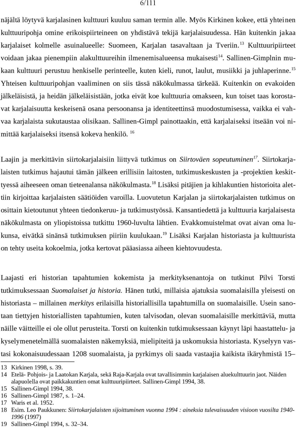 Sallinen-Gimplnin mukaan kulttuuri perustuu henkiselle perinteelle, kuten kieli, runot, laulut, musiikki ja juhlaperinne. Yhteisen kulttuuripohjan vaaliminen on siis tässä näkökulmassa tärkeää.