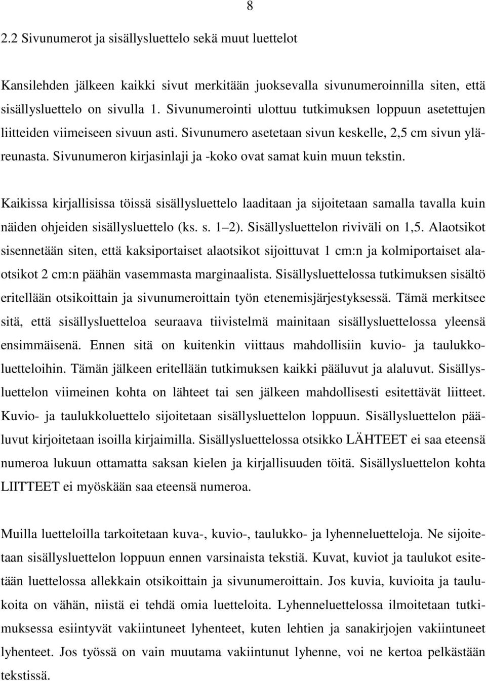 Sivunumeron kirjasinlaji ja -koko ovat samat kuin muun tekstin. Kaikissa kirjallisissa töissä sisällysluettelo laaditaan ja sijoitetaan samalla tavalla kuin näiden ohjeiden sisällysluettelo (ks. s. 1 2).