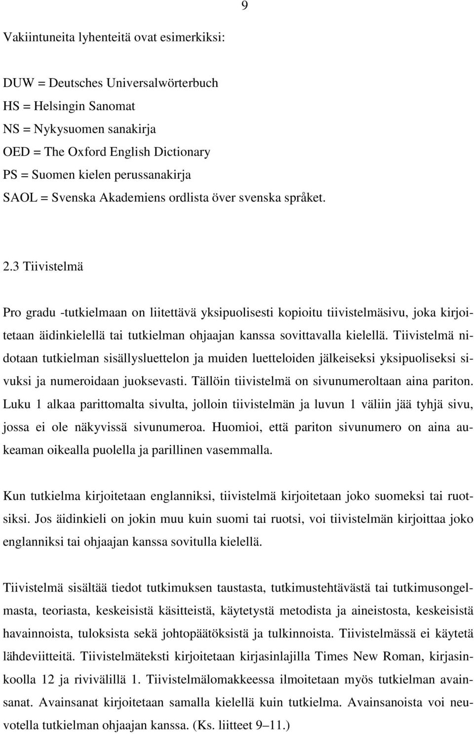 3 Tiivistelmä Pro gradu -tutkielmaan on liitettävä yksipuolisesti kopioitu tiivistelmäsivu, joka kirjoitetaan äidinkielellä tai tutkielman ohjaajan kanssa sovittavalla kielellä.