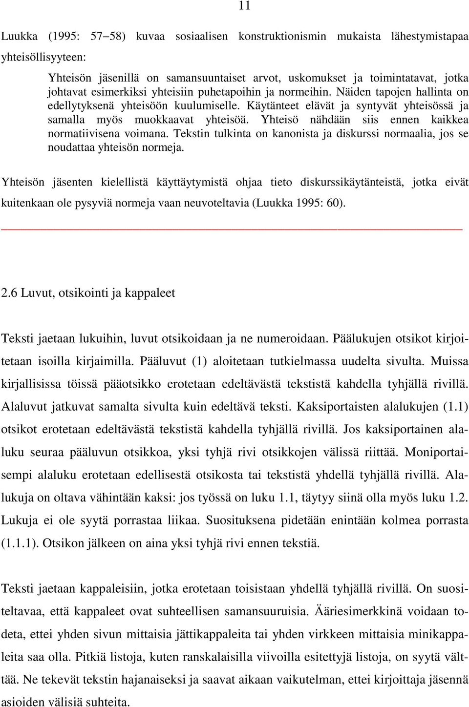 Yhteisö nähdään siis ennen kaikkea normatiivisena voimana. Tekstin tulkinta on kanonista ja diskurssi normaalia, jos se noudattaa yhteisön normeja.