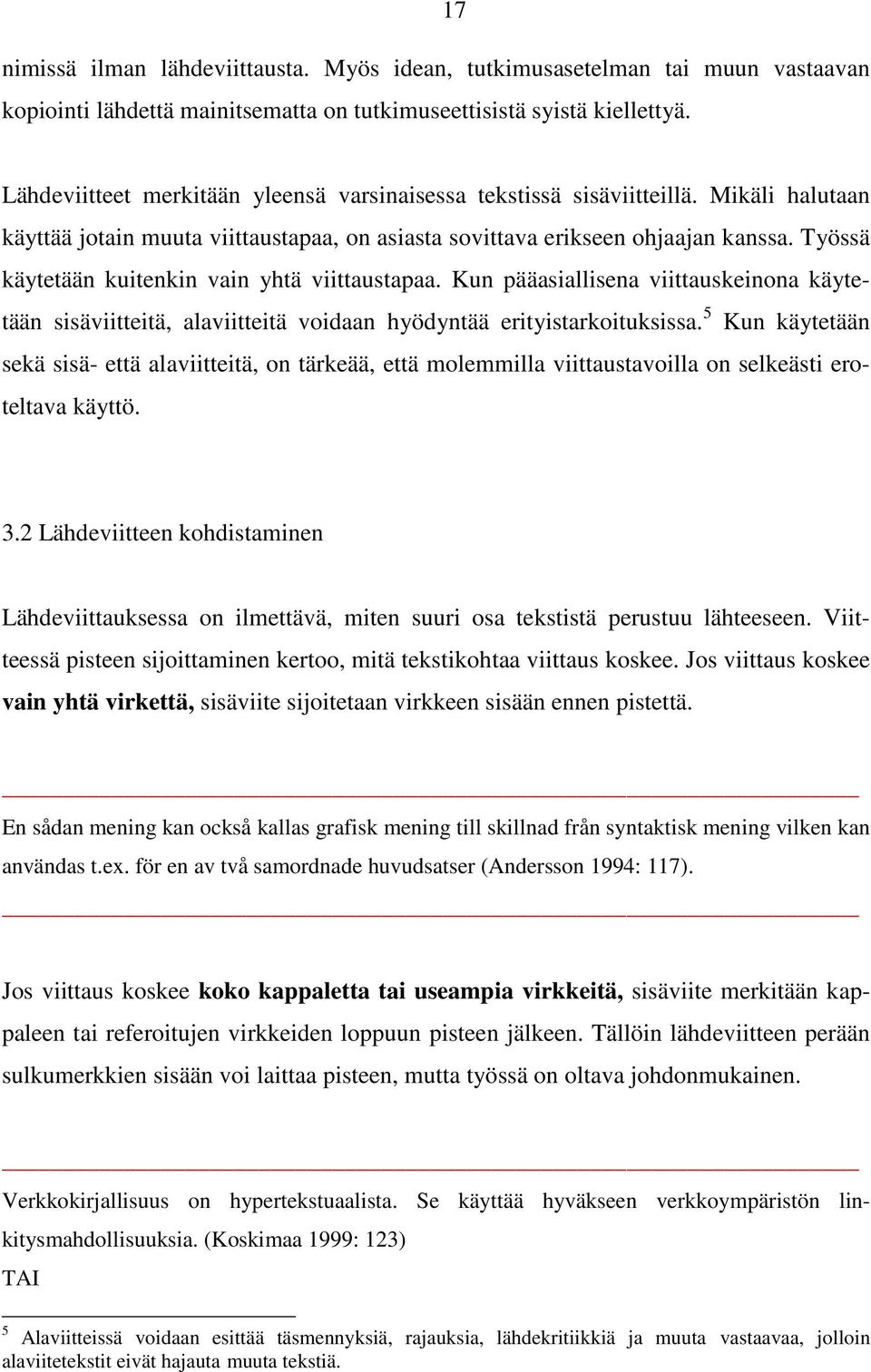 Työssä käytetään kuitenkin vain yhtä viittaustapaa. Kun pääasiallisena viittauskeinona käytetään sisäviitteitä, alaviitteitä voidaan hyödyntää erityistarkoituksissa.