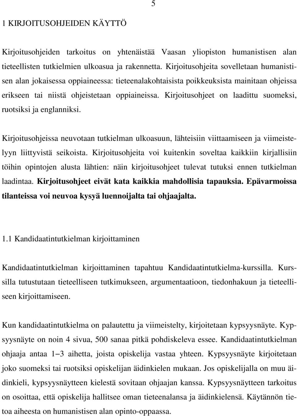 Kirjoitusohjeet on laadittu suomeksi, ruotsiksi ja englanniksi. Kirjoitusohjeissa neuvotaan tutkielman ulkoasuun, lähteisiin viittaamiseen ja viimeistelyyn liittyvistä seikoista.