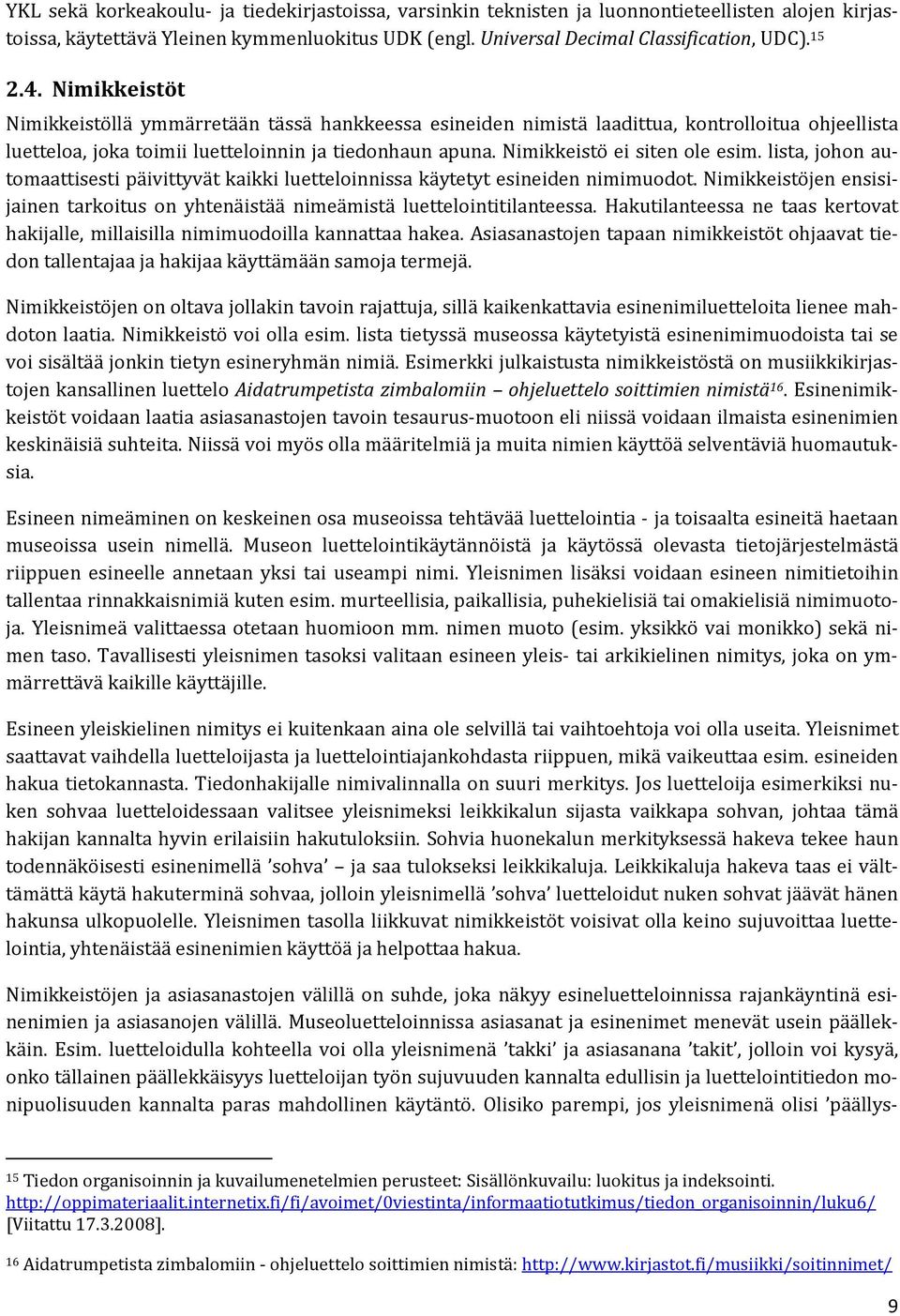 Nimikkeistö ei siten ole esim. lista, johon automaattisesti päivittyvät kaikki luetteloinnissa käytetyt esineiden nimimuodot.