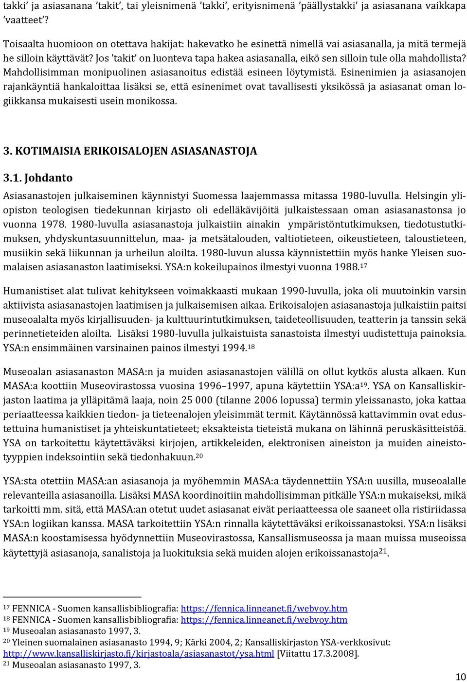 Jos takit on luonteva tapa hakea asiasanalla, eikö sen silloin tule olla mahdollista? Mahdollisimman monipuolinen asiasanoitus edistää esineen löytymistä.