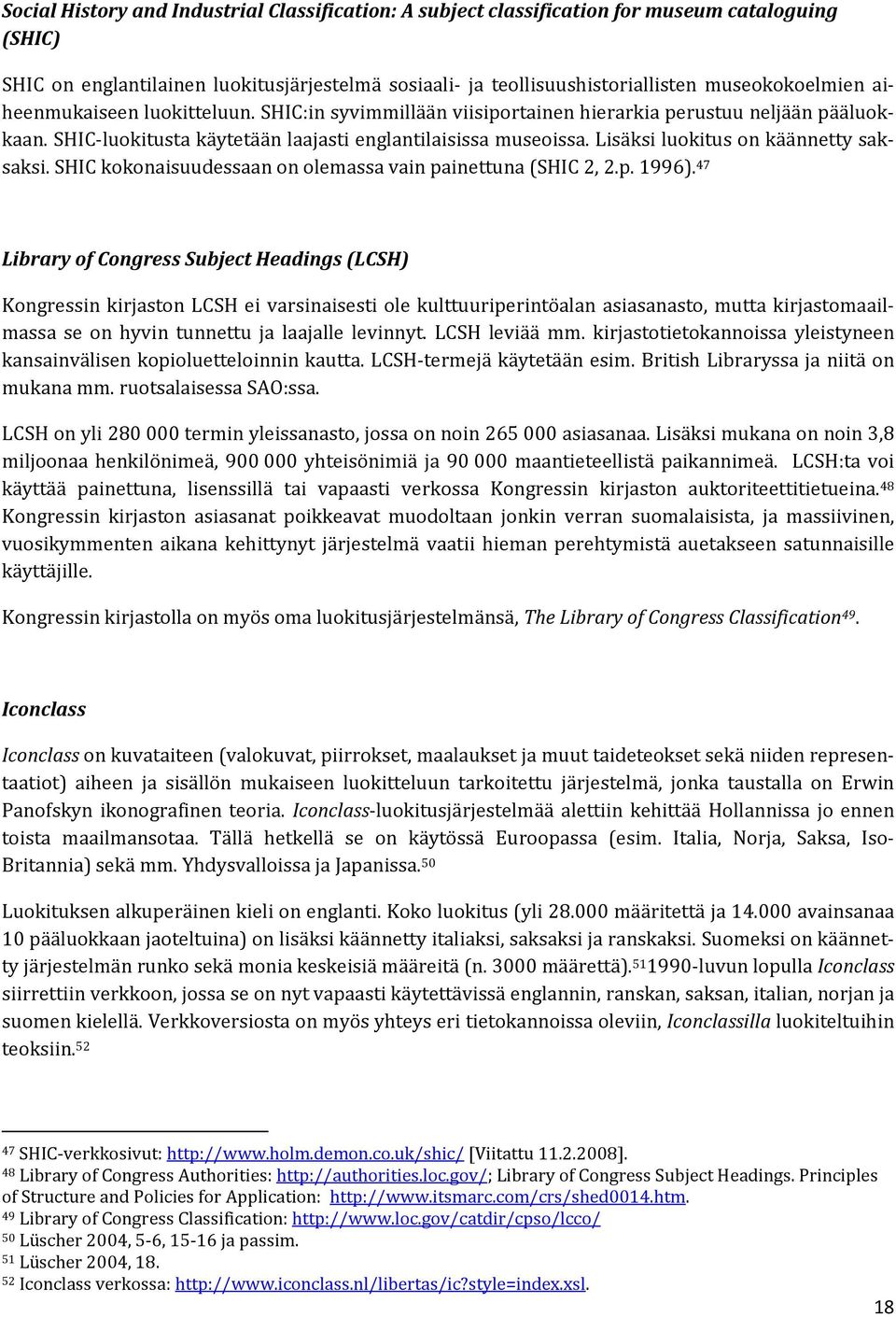 Lisäksi luokitus on käännetty saksaksi. SHIC kokonaisuudessaan on olemassa vain painettuna (SHIC 2, 2.p. 1996).