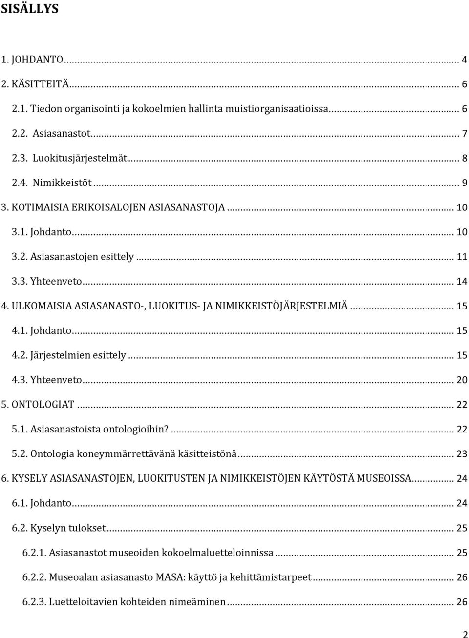 ..15 4.3. Yhteenveto...20 5. ONTOLOGIAT...22 5.1. Asiasanastoista ontologioihin?...22 5.2. Ontologia koneymmärrettävänä käsitteistönä...23 6.