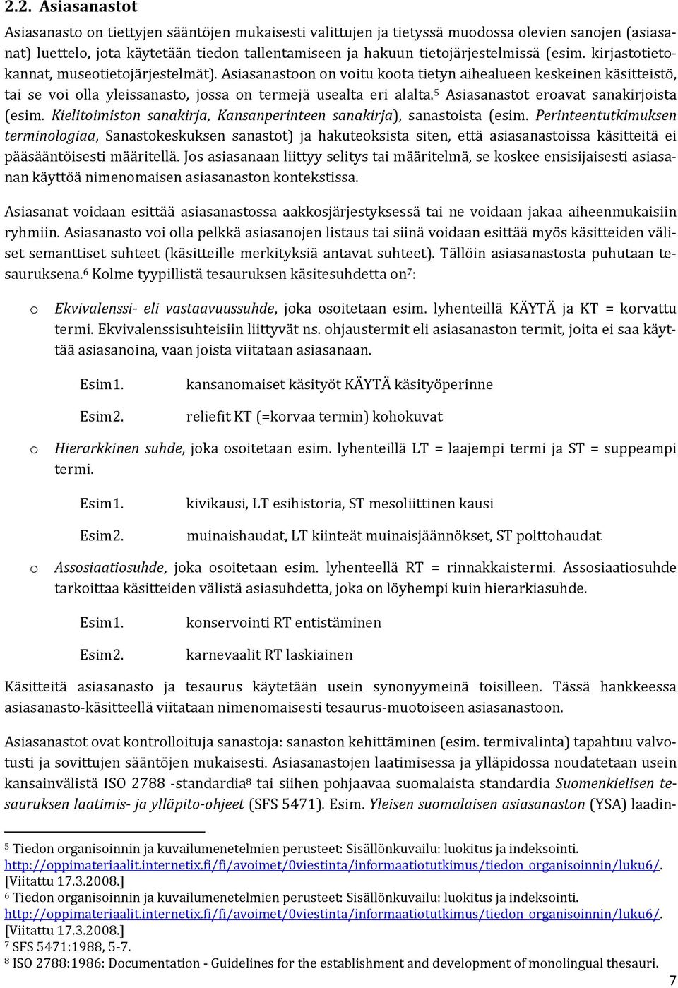 Asiasanastoon on voitu koota tietyn aihealueen keskeinen käsitteistö, tai se voi olla yleissanasto, jossa on termejä usealta eri alalta. 5 Asiasanastot eroavat sanakirjoista (esim.