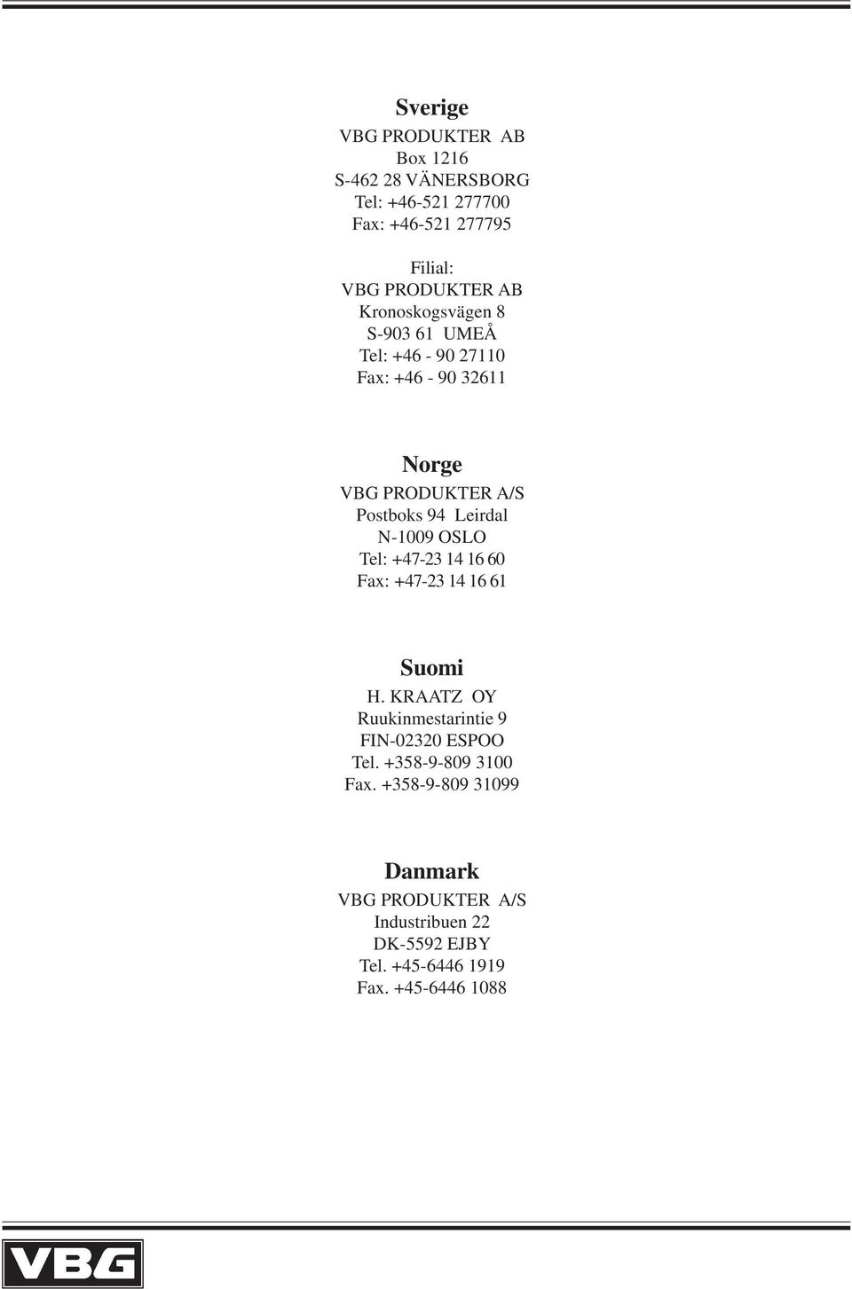 N-1009 OSLO Tel: +7-23 1 16 60 Fax: +7-23 1 16 61 Suomi H. KRAATZ OY Ruukinmestarintie 9 FIN-02320 ESPOO Tel.