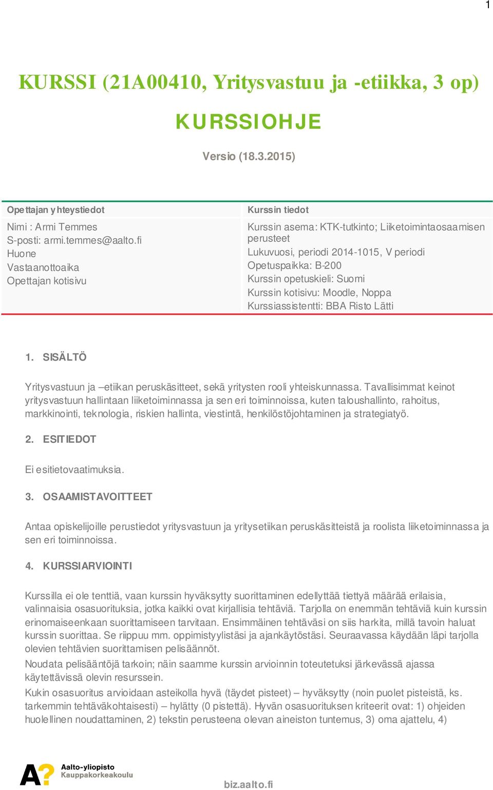 opetuskieli: Suomi Kurssin kotisivu: Moodle, Noppa Kurssiassistentti: BBA Risto Lätti 1. SISÄLTÖ Yritysvastuun ja etiikan peruskäsitteet, sekä yritysten rooli yhteiskunnassa.