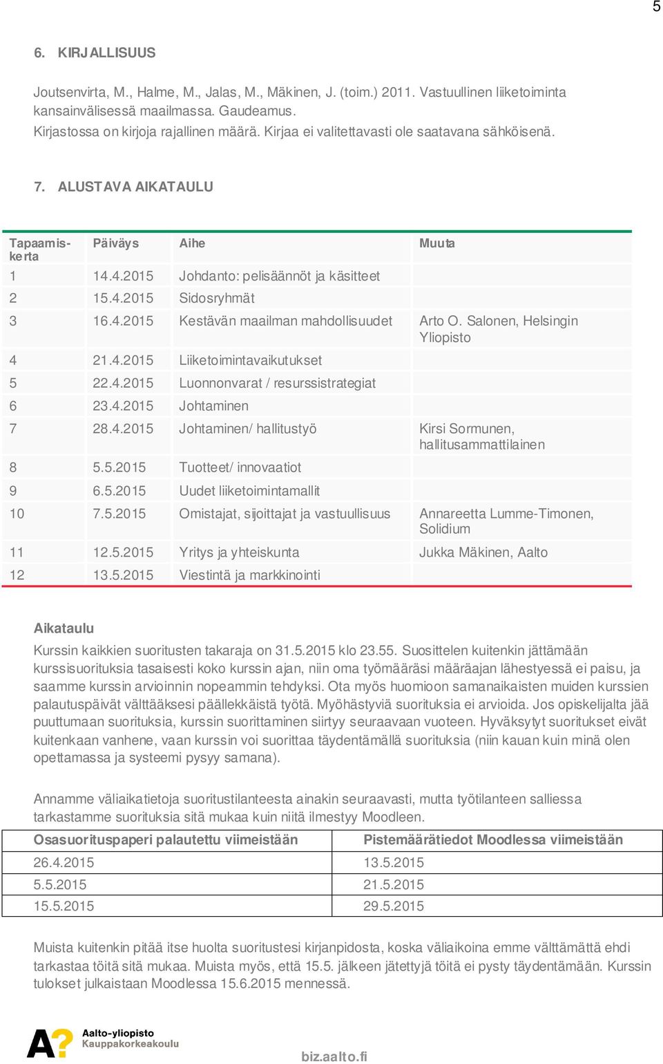 Salonen, Helsingin Yliopisto 4 21.4.2015 Liiketoimintavaikutukset 5 22.4.2015 Luonnonvarat / resurssistrategiat 6 23.4.2015 Johtaminen 7 28.4.2015 Johtaminen/ hallitustyö Kirsi Sormunen, hallitusammattilainen 8 5.