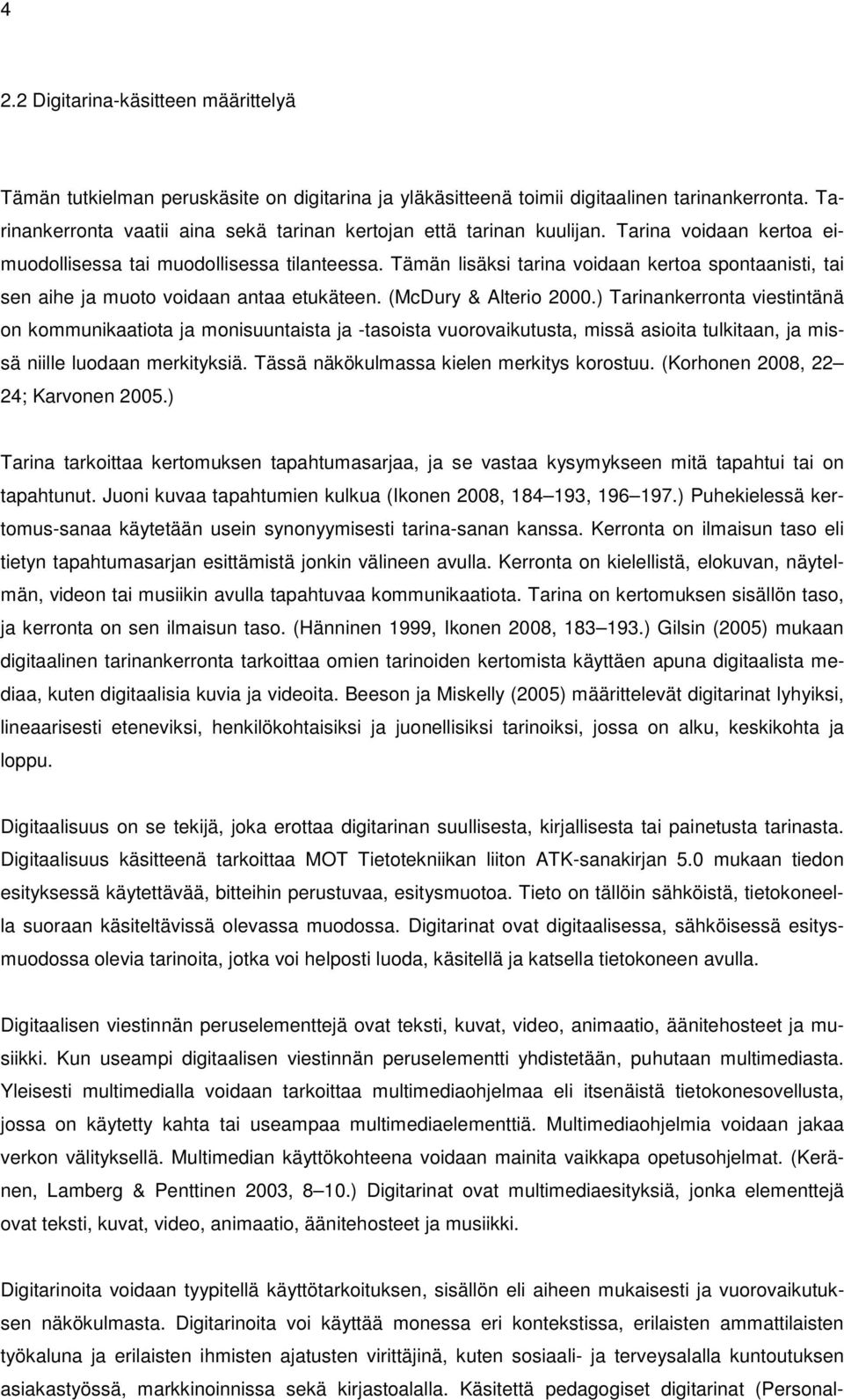Tämän lisäksi tarina voidaan kertoa spontaanisti, tai sen aihe ja muoto voidaan antaa etukäteen. (McDury & Alterio 2000.
