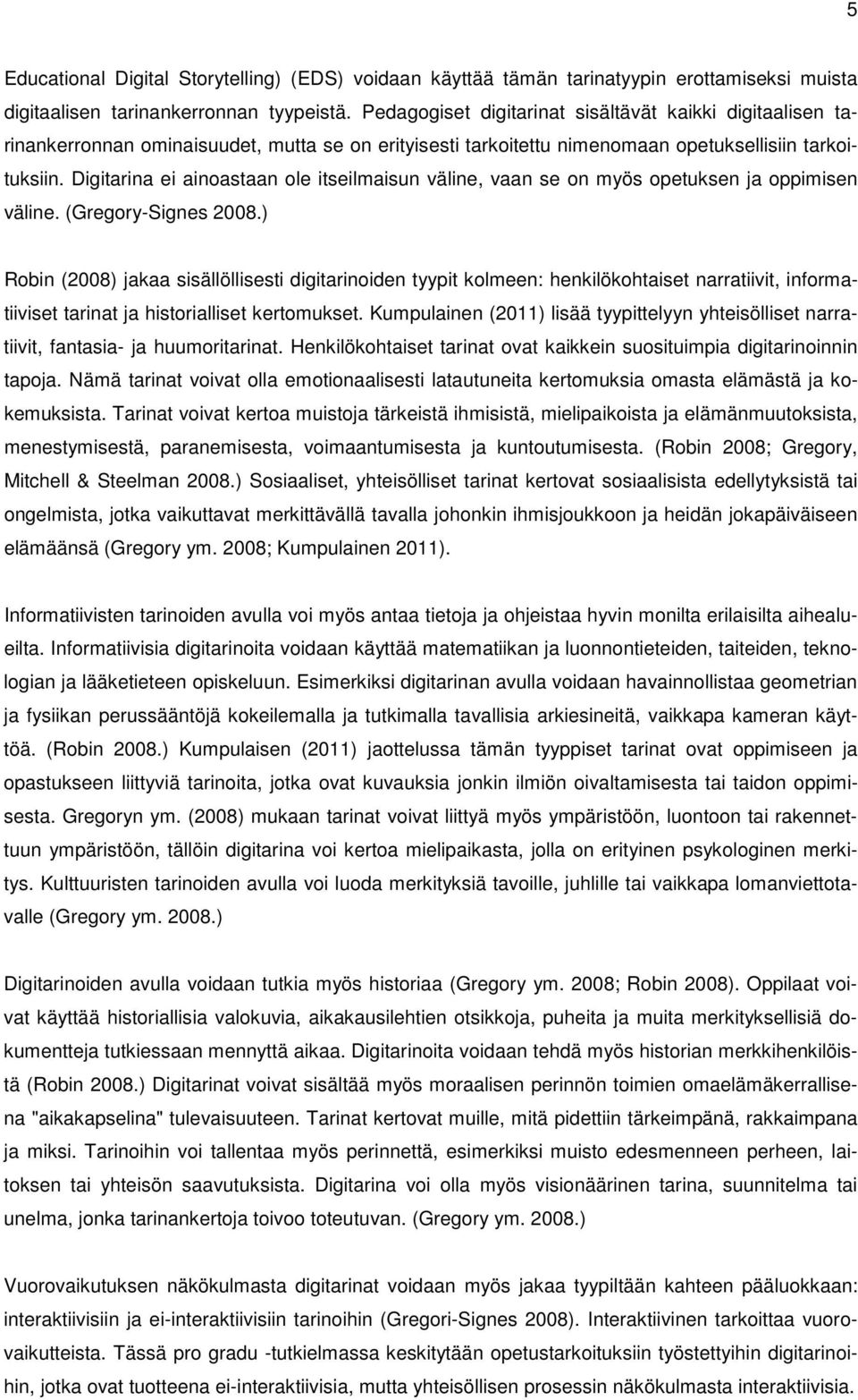 Digitarina ei ainoastaan ole itseilmaisun väline, vaan se on myös opetuksen ja oppimisen väline. (Gregory-Signes 2008.