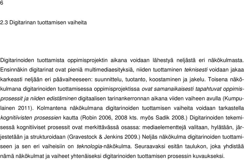 Toisena näkökulmana digitarinoiden tuottamisessa oppimisprojektissa ovat samanaikaisesti tapahtuvat oppimisprosessit ja niiden edistäminen digitaalisen tarinankerronnan aikana viiden vaiheen avulla