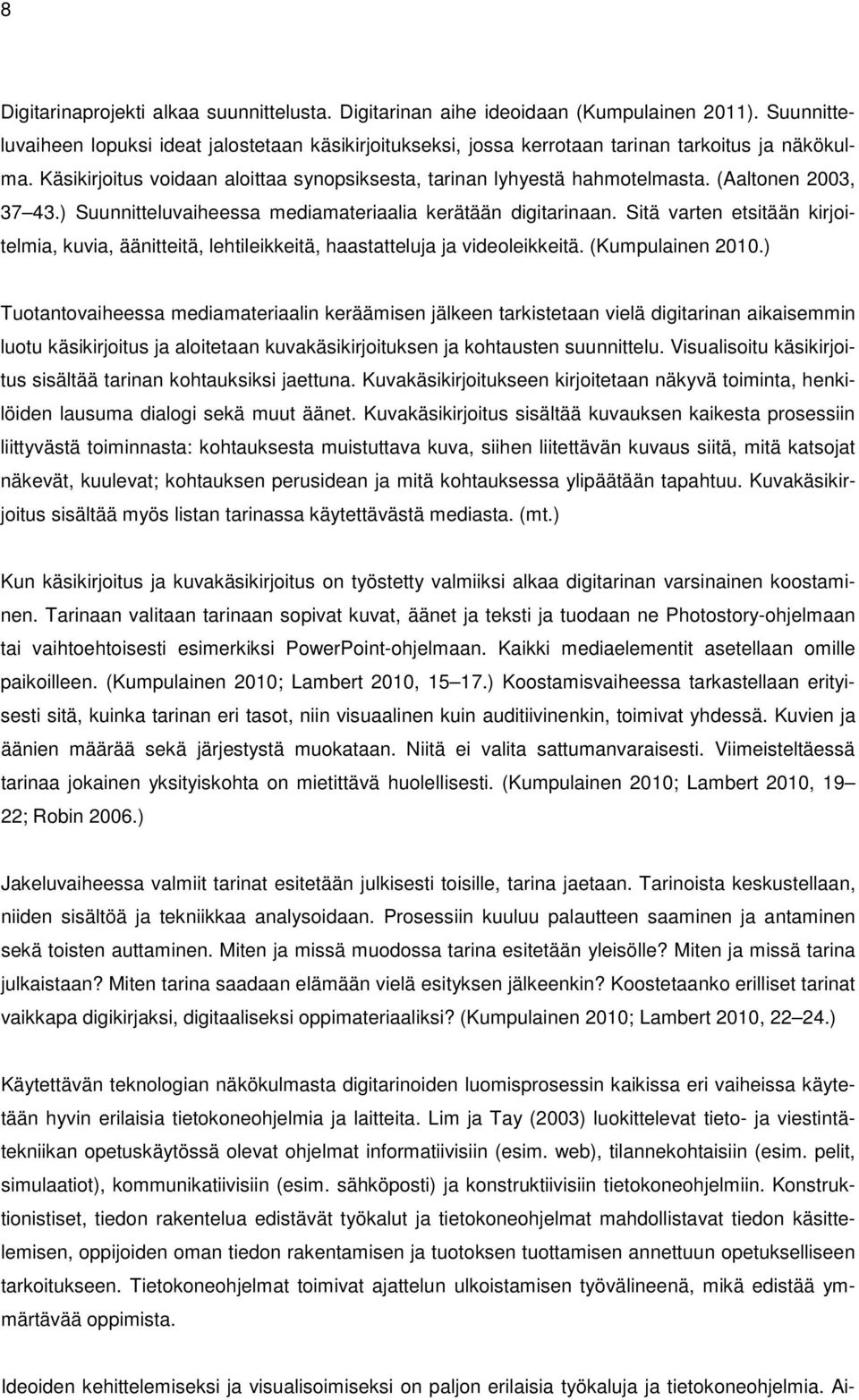 (Aaltonen 2003, 37 43.) Suunnitteluvaiheessa mediamateriaalia kerätään digitarinaan. Sitä varten etsitään kirjoitelmia, kuvia, äänitteitä, lehtileikkeitä, haastatteluja ja videoleikkeitä.