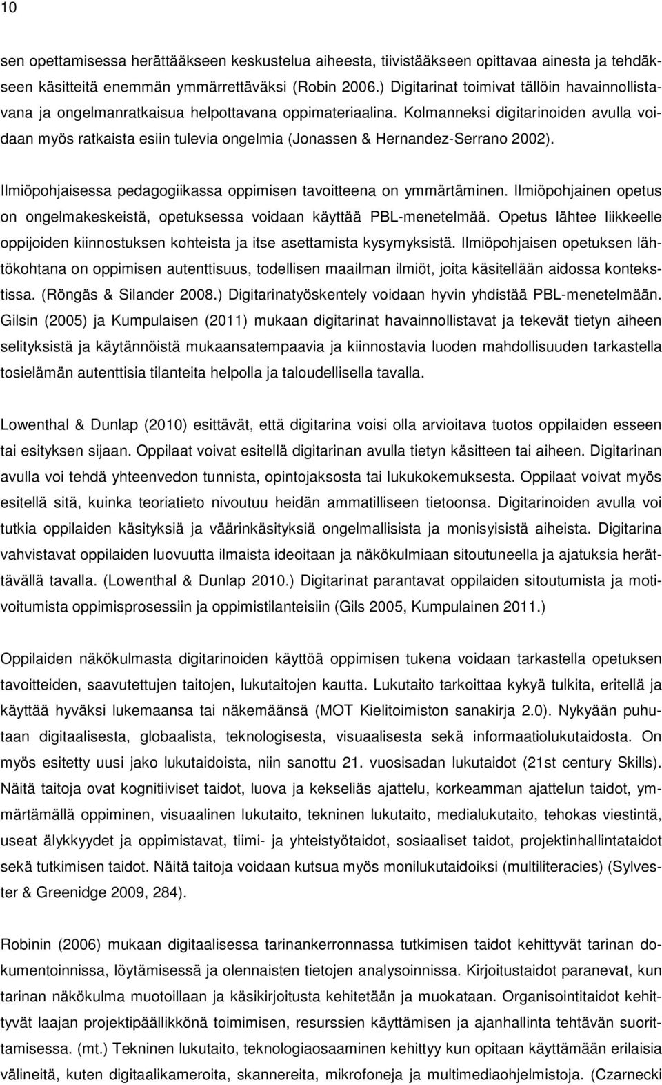 Kolmanneksi digitarinoiden avulla voidaan myös ratkaista esiin tulevia ongelmia (Jonassen & Hernandez-Serrano 2002). Ilmiöpohjaisessa pedagogiikassa oppimisen tavoitteena on ymmärtäminen.