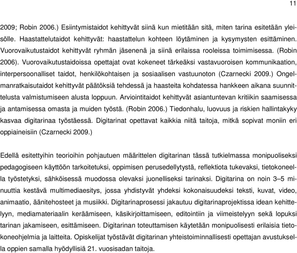Vuorovaikutustaidoissa opettajat ovat kokeneet tärkeäksi vastavuoroisen kommunikaation, interpersoonalliset taidot, henkilökohtaisen ja sosiaalisen vastuunoton (Czarnecki 2009.