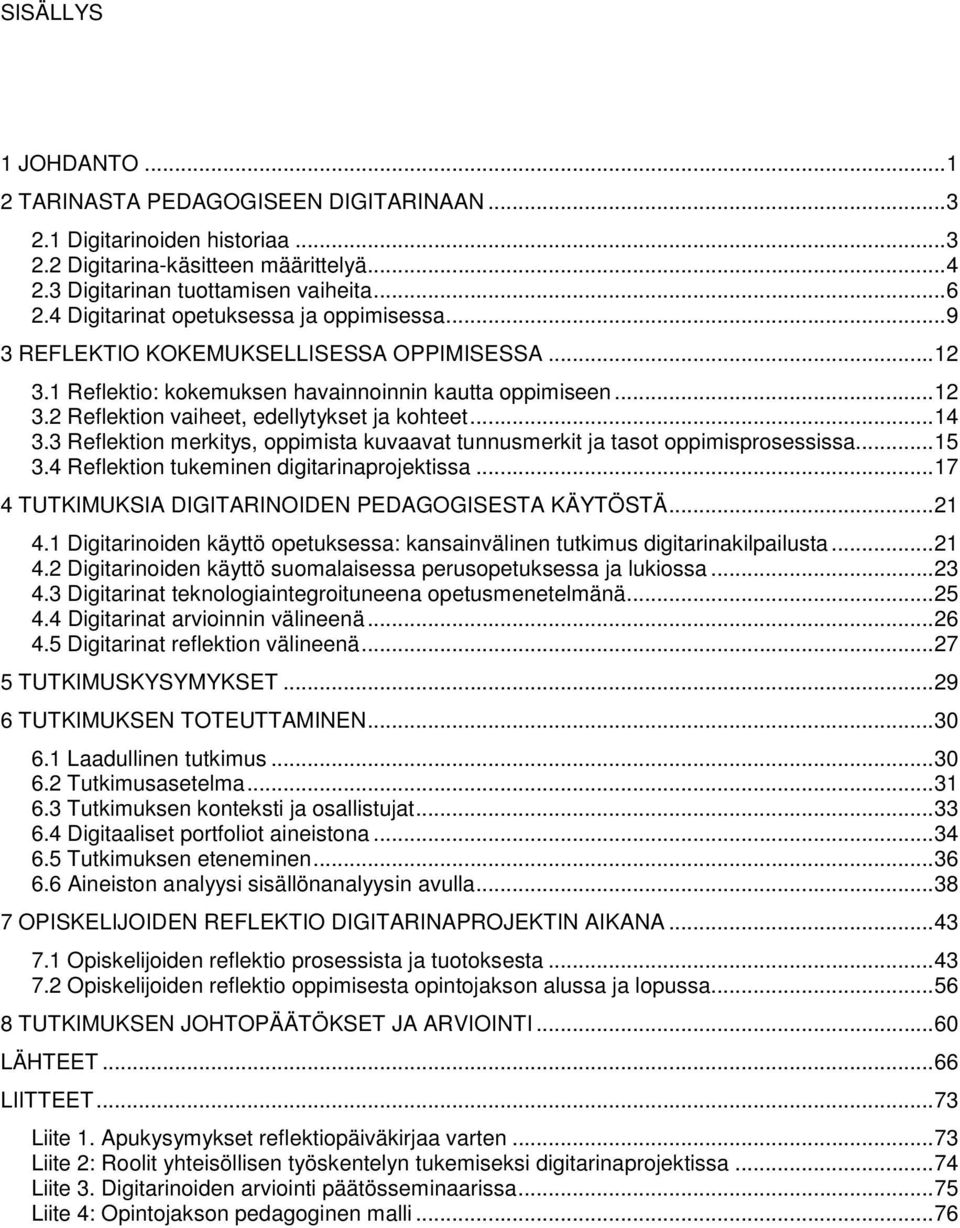 ..14 3.3 Reflektion merkitys, oppimista kuvaavat tunnusmerkit ja tasot oppimisprosessissa...15 3.4 Reflektion tukeminen digitarinaprojektissa...17 4 TUTKIMUKSIA DIGITARINOIDEN PEDAGOGISESTA KÄYTÖSTÄ.