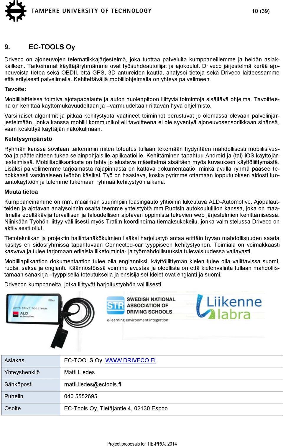Driveco järjestelmä kerää ajoneuvoista tietoa sekä OBDII, että GPS, 3D antureiden kautta, analysoi tietoja sekä Driveco laitteessamme että erityisesti palvelimella.