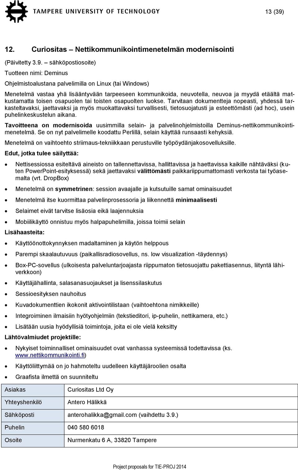 sähköpostiosoite) Tuotteen nimi: Deminus Ohjelmistoalustana palvelimilla on Linux (tai Windows) Menetelmä vastaa yhä lisääntyvään tarpeeseen kommunikoida, neuvotella, neuvoa ja myydä etäältä