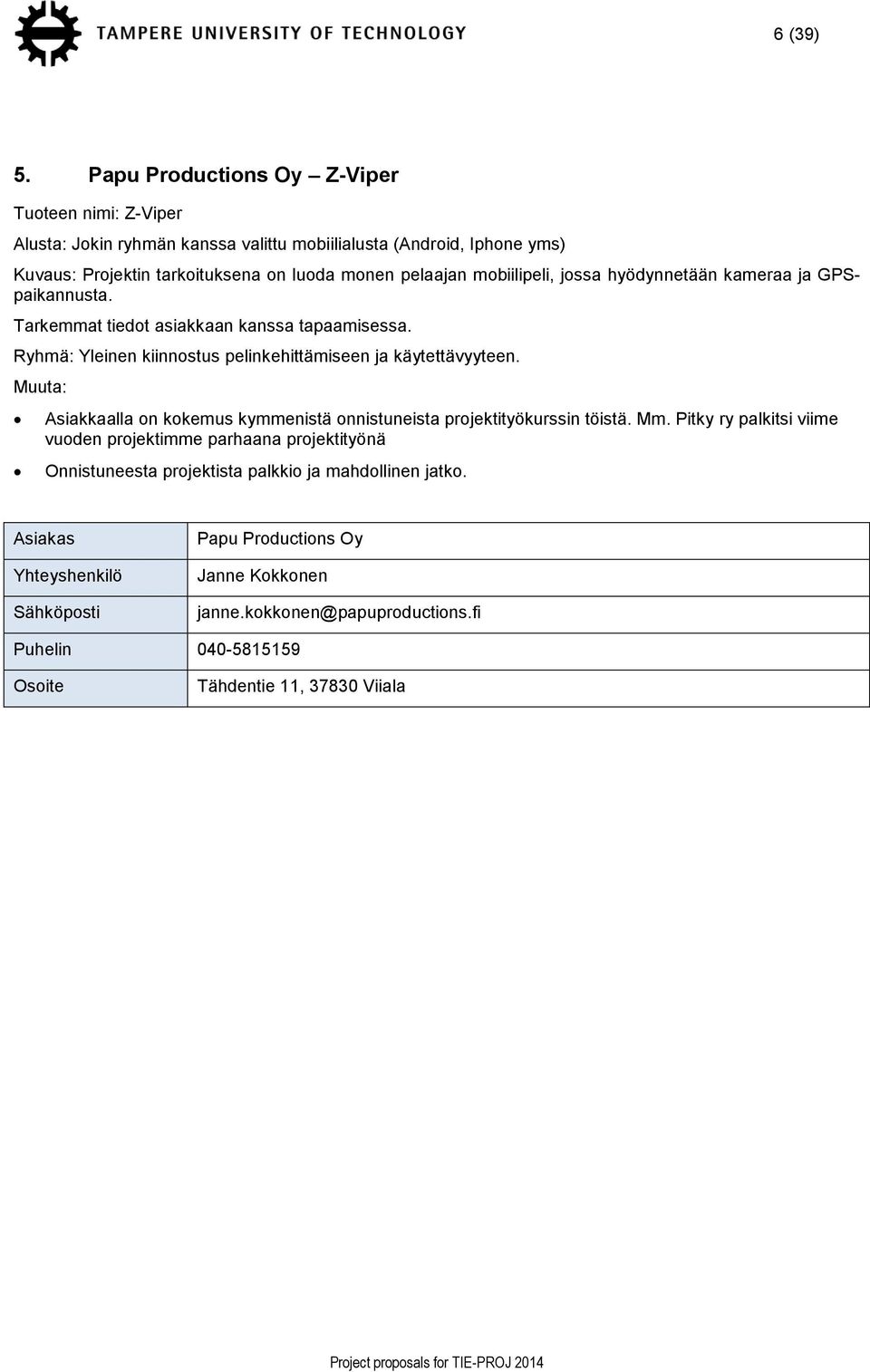 mobiilipeli, jossa hyödynnetään kameraa ja GPSpaikannusta. Tarkemmat tiedot asiakkaan kanssa tapaamisessa. Ryhmä: Yleinen kiinnostus pelinkehittämiseen ja käytettävyyteen.