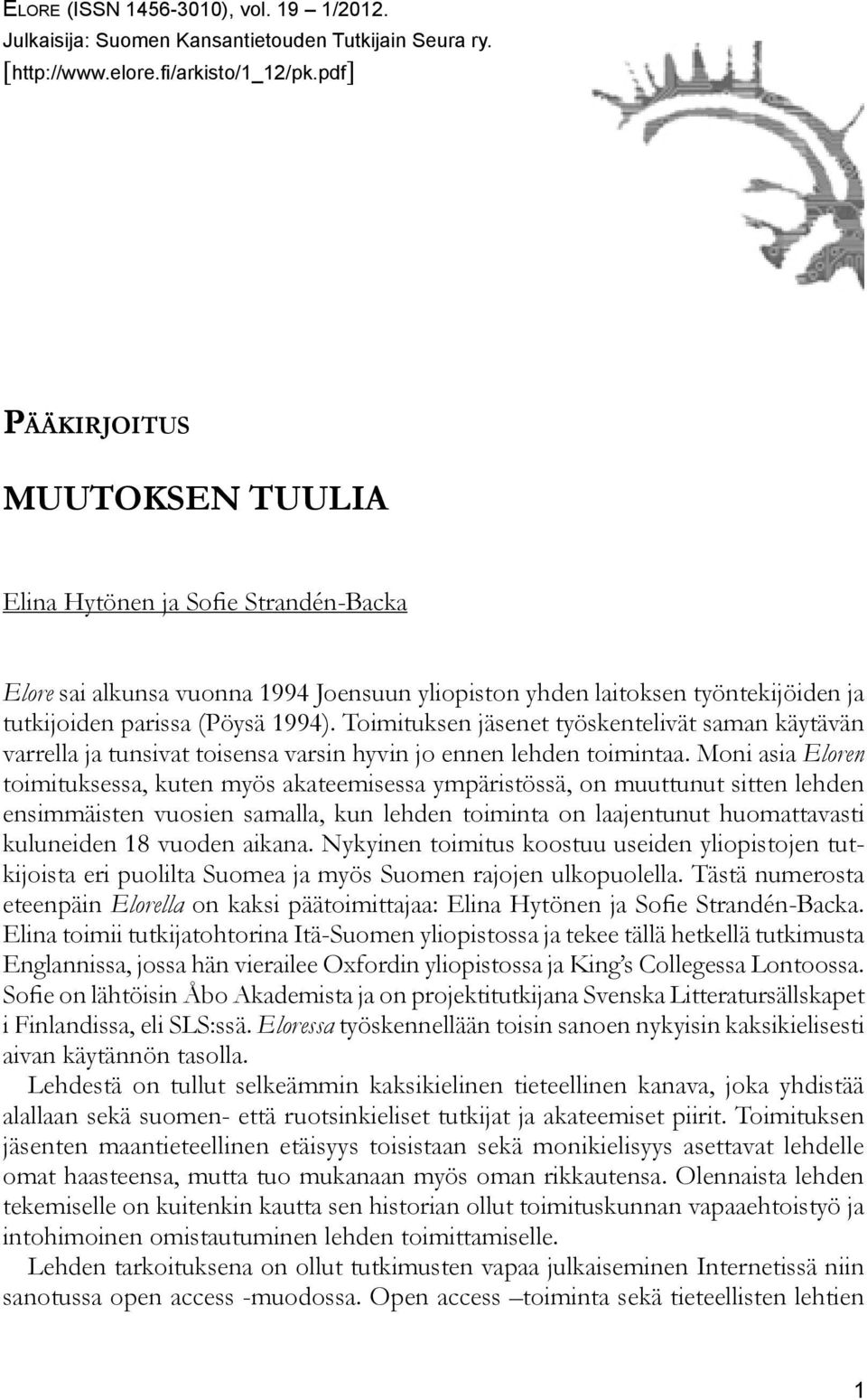 Toimituksen jäsenet työskentelivät saman käytävän varrella ja tunsivat toisensa varsin hyvin jo ennen lehden toimintaa.